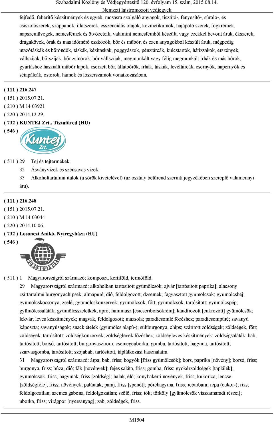 készült áruk, mégpedig utazótáskák és bőröndök, táskák, kézitáskák, poggyászok, pénztárcák, kulcstartók, hátizsákok, erszények, vállszíjak, bőrszíjak, bőr zsinórok, bőr vállszíjak, megmunkált vagy