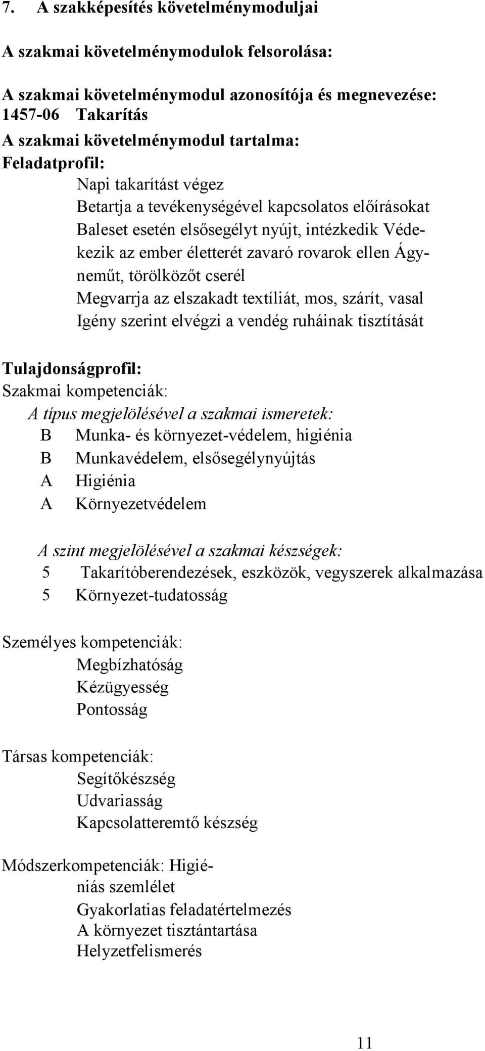 törölközőt cserél Megvarrja az elszakadt textíliát, mos, szárít, vasal Igény szerint elvégzi a vendég ruháinak tisztítását Tulajdonságprofil: Szakmai kompetenciák: A típus megjelölésével a szakmai