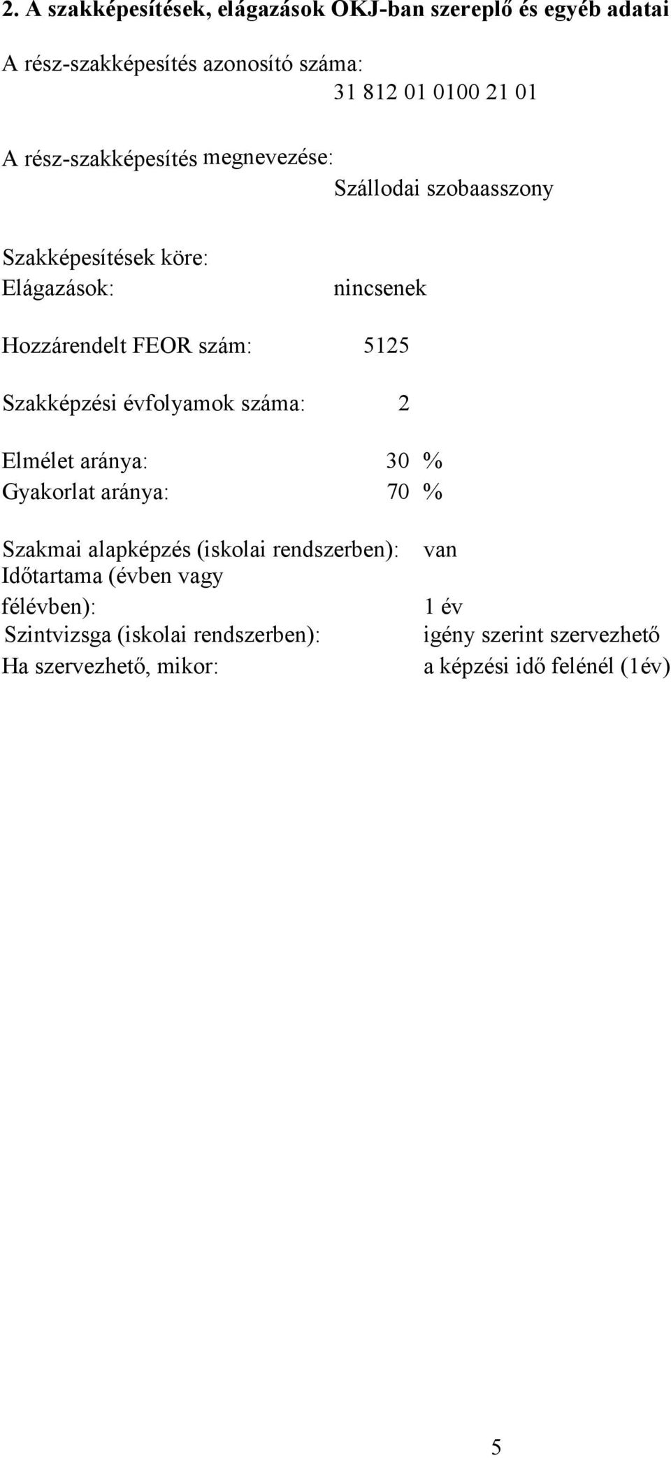 Szakképzési évfolyamok száma: 2 Elmélet aránya: 30 % Gyakorlat aránya: 70 % Szakmai alapképzés (iskolai rendszerben): Időtartama