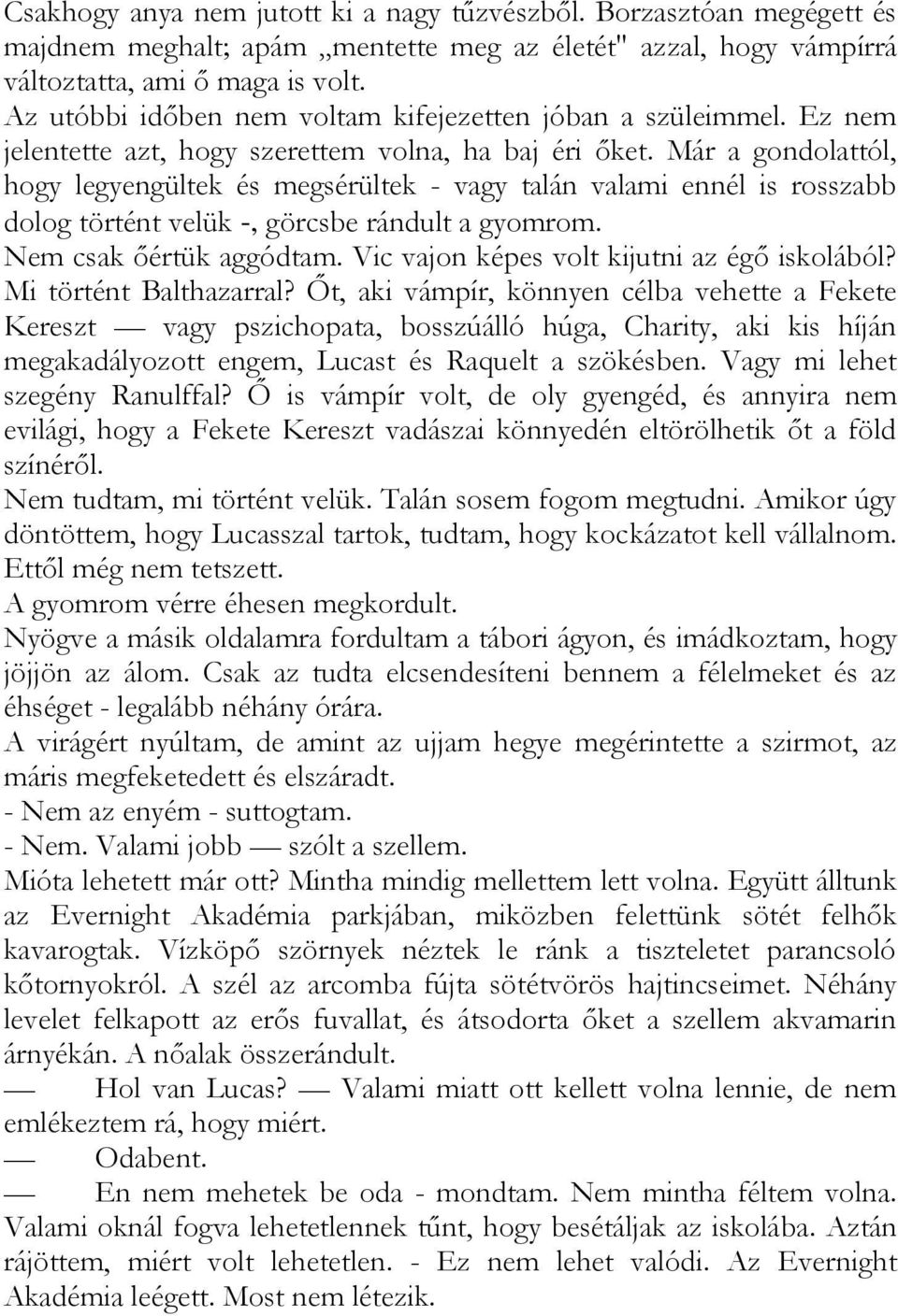 Már a gondolattól, hogy legyengültek és megsérültek - vagy talán valami ennél is rosszabb dolog történt velük -, görcsbe rándult a gyomrom. Nem csak őértük aggódtam.