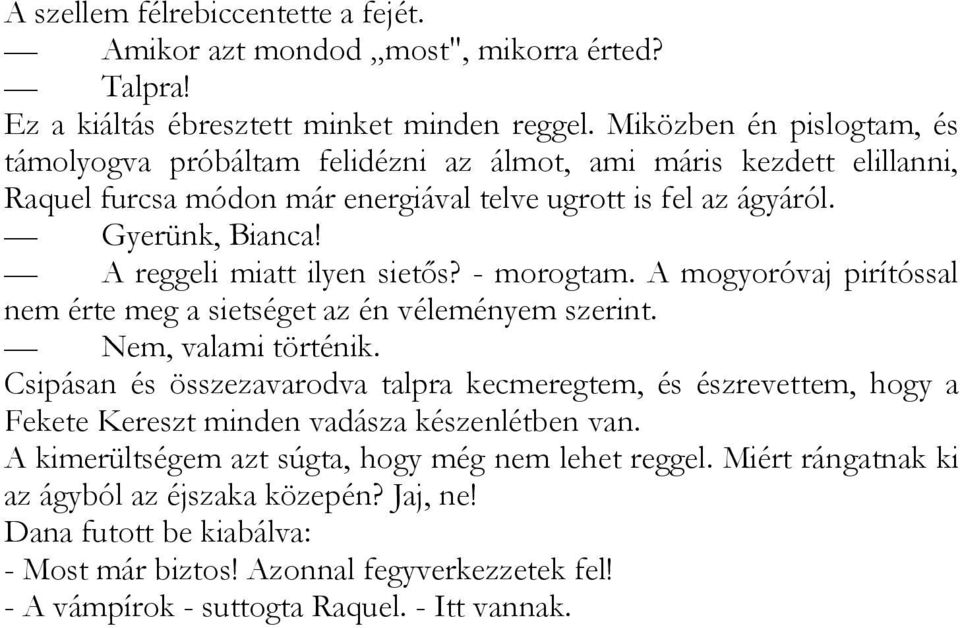 A reggeli miatt ilyen sietős? - morogtam. A mogyoróvaj pirítóssal nem érte meg a sietséget az én véleményem szerint. Nem, valami történik.