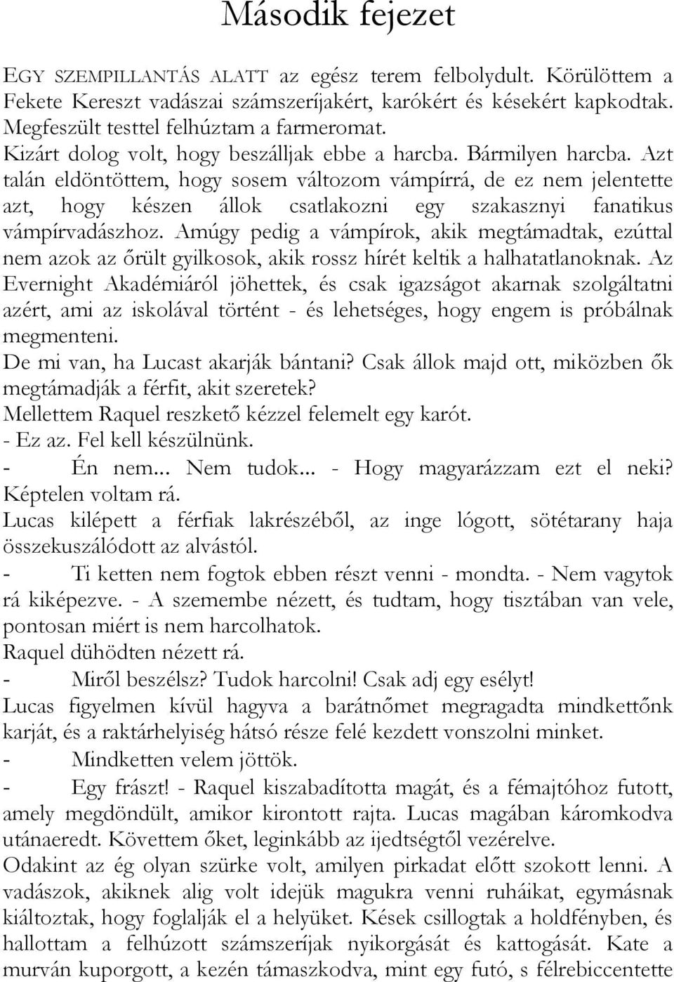 Azt talán eldöntöttem, hogy sosem változom vámpírrá, de ez nem jelentette azt, hogy készen állok csatlakozni egy szakasznyi fanatikus vámpírvadászhoz.