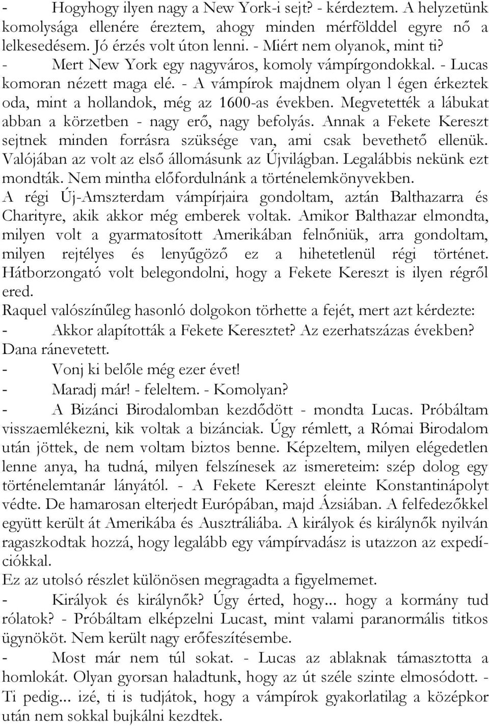 Megvetették a lábukat abban a körzetben - nagy erő, nagy befolyás. Annak a Fekete Kereszt sejtnek minden forrásra szüksége van, ami csak bevethető ellenük.