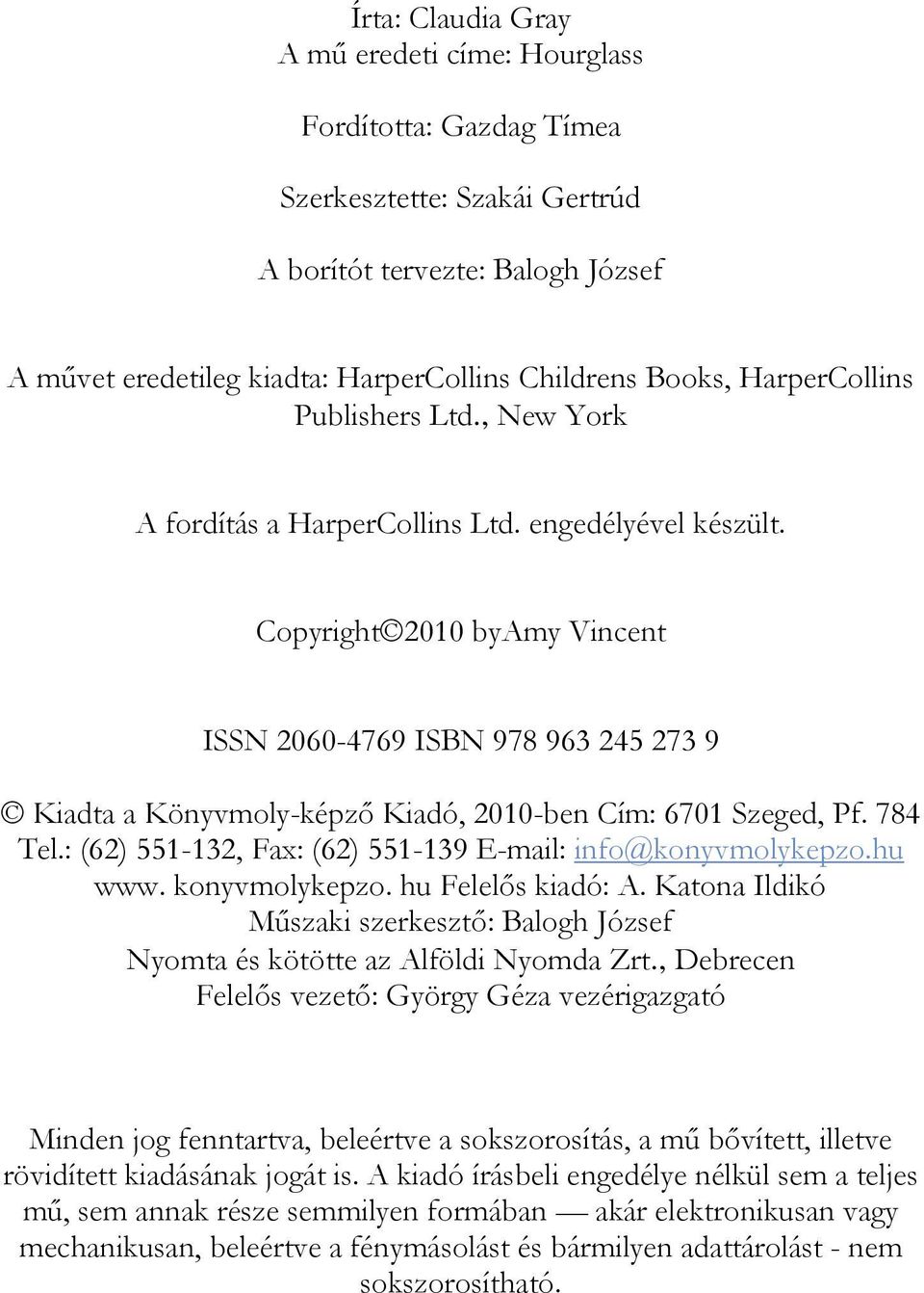 Copyright 2010 byamy Vincent ISSN 2060-4769 ISBN 978 963 245 273 9 Kiadta a Könyvmoly-képző Kiadó, 2010-ben Cím: 6701 Szeged, Pf. 784 Tel.: (62) 551-132, Fax: (62) 551-139 E-mail: info@konyvmolykepzo.