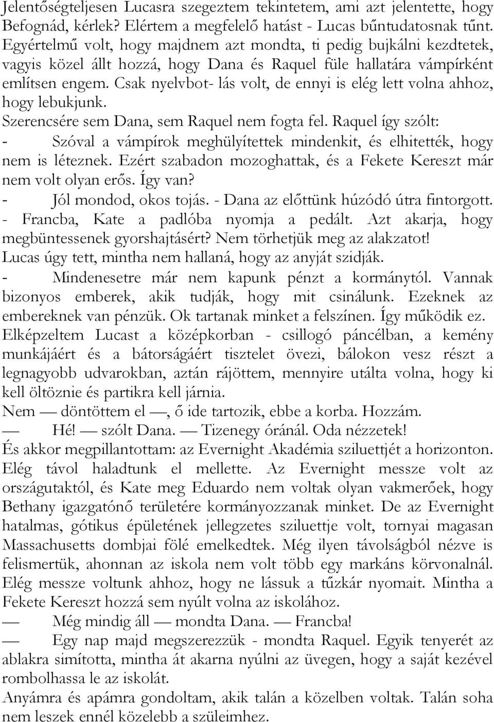 Csak nyelvbot- lás volt, de ennyi is elég lett volna ahhoz, hogy lebukjunk. Szerencsére sem Dana, sem Raquel nem fogta fel.