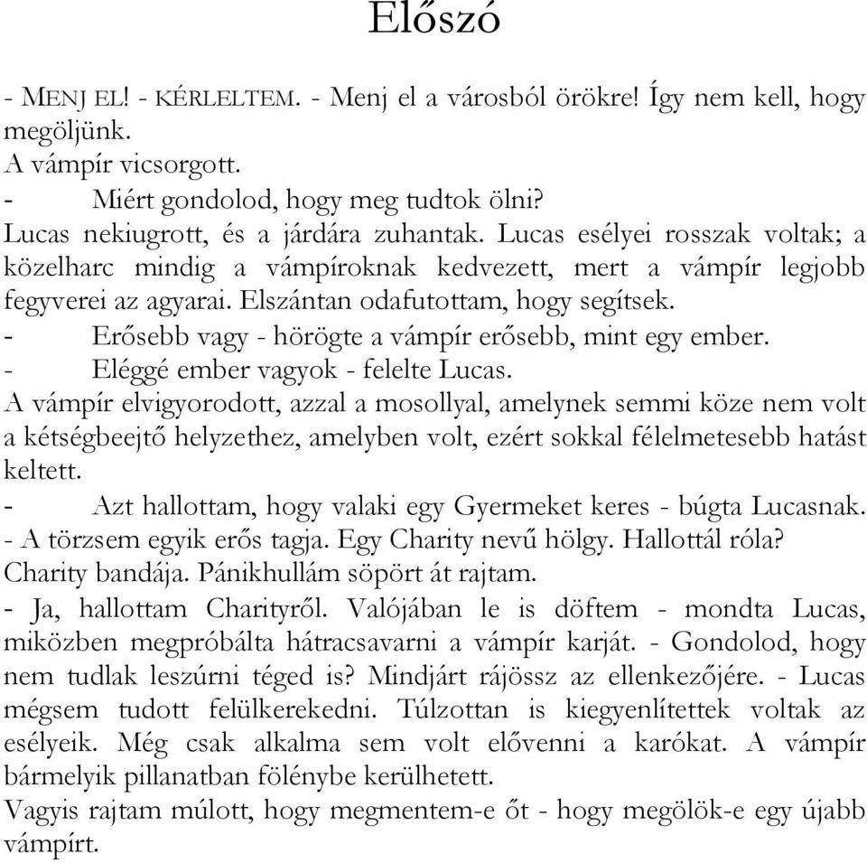 - Erősebb vagy - hörögte a vámpír erősebb, mint egy ember. - Eléggé ember vagyok - felelte Lucas.