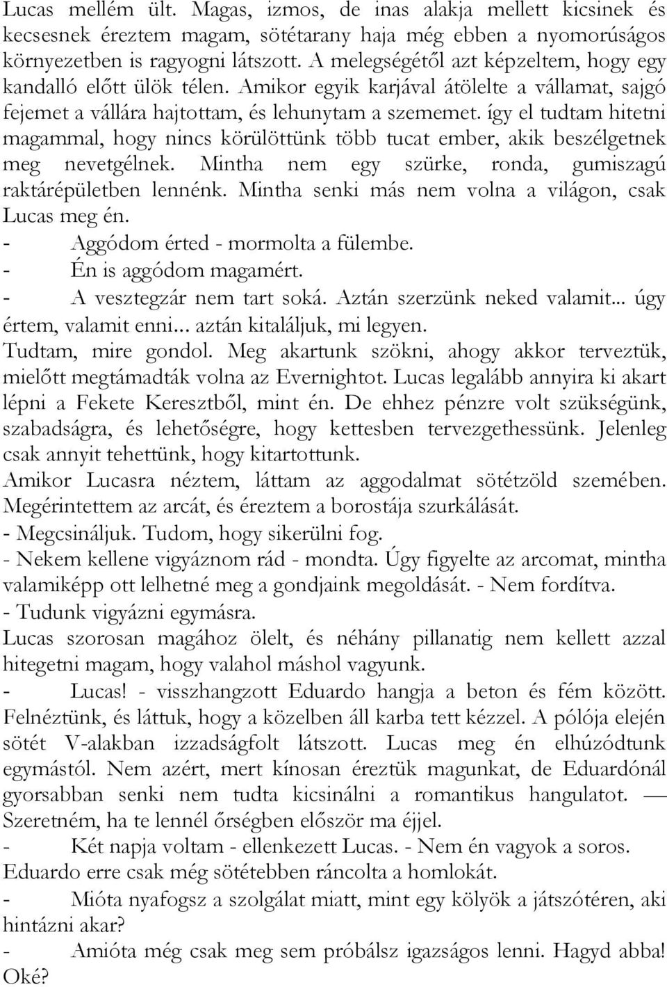 így el tudtam hitetni magammal, hogy nincs körülöttünk több tucat ember, akik beszélgetnek meg nevetgélnek. Mintha nem egy szürke, ronda, gumiszagú raktárépületben lennénk.