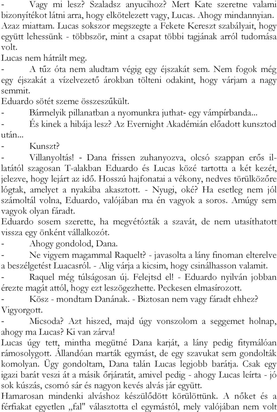 - A tűz óta nem aludtam végig egy éjszakát sem. Nem fogok még egy éjszakát a vízelvezető árokban tölteni odakint, hogy várjam a nagy semmit. Eduardo sötét szeme összeszűkült.