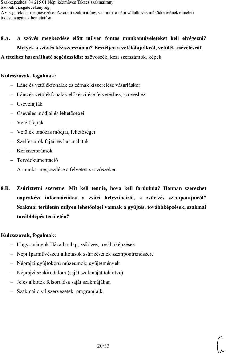 Csévélés módjai és lehetőségei Vetélőfajták Vetülék orsózás módjai, lehetőségei Szélfeszítők fajtái és használatuk Kéziszerszámok Tervdokumentáció A munka megkezdése a felvetett szövőszéken 8.B.