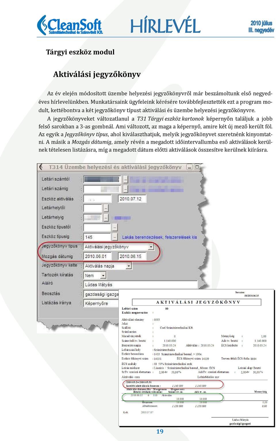 A jegyzo ko nyveket va ltozatlanul a T31 Tárgyi eszköz kartonok ke pernyo n tala ljuk a jobb felso sarokban a 3-as gombna l. Ami va ltozott, az maga a ke pernyo, amire ke t u j mezo keru lt fo l.