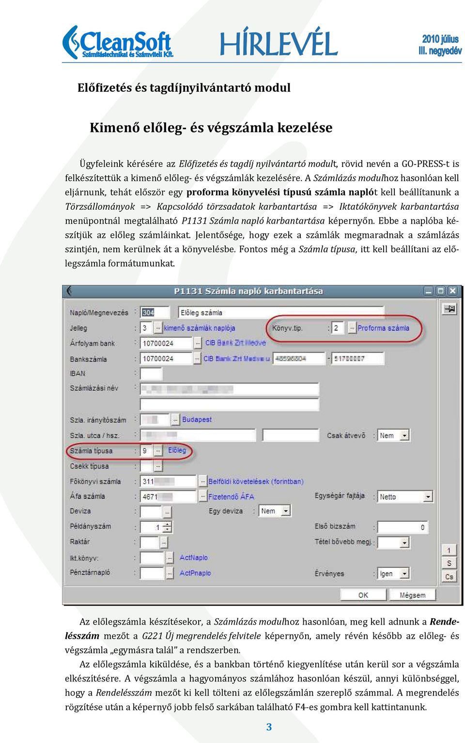 A Számlázás modulhoz hasonlo an kell elja rnunk, teha t elo szo r egy proforma könyvelési típusú számla naplót kell bea llı tanunk a Törzsállományok => Kapcsolódó törzsadatok karbantartása =>