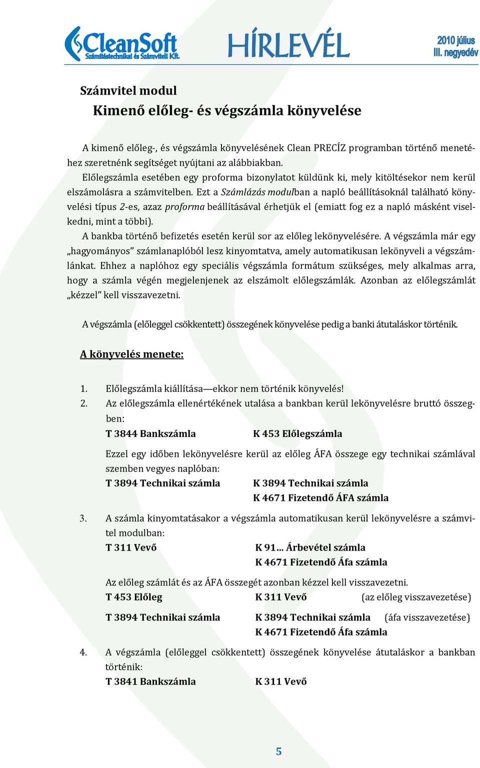 Ezt a Számlázás modulban a naplo bea llı ta sokna l tala lhato ko nyvele si tıṕus 2-es, azaz proforma bea llı ta sa val e rhetju k el (emiatt fog ez a naplo ma ske nt viselkedni, mint a to bbi).