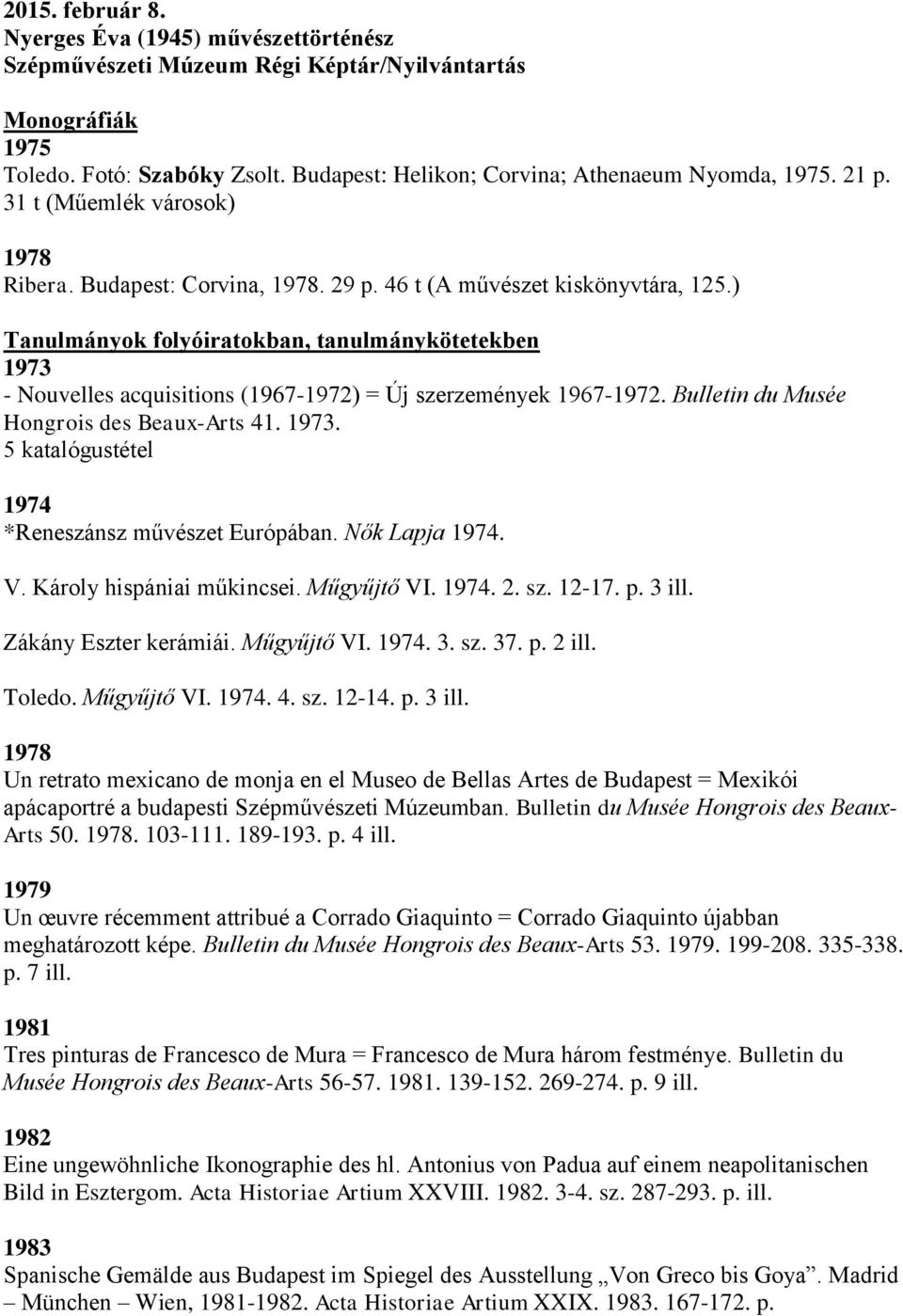 ) Tanulmányok folyóiratokban, tanulmánykötetekben 1973 - Nouvelles acquisitions (1967-1972) = Új szerzemények 1967-1972. Bulletin du Musée Hongrois des Beaux-Arts 41. 1973. 5 katalógustétel 1974 *Reneszánsz művészet Európában.