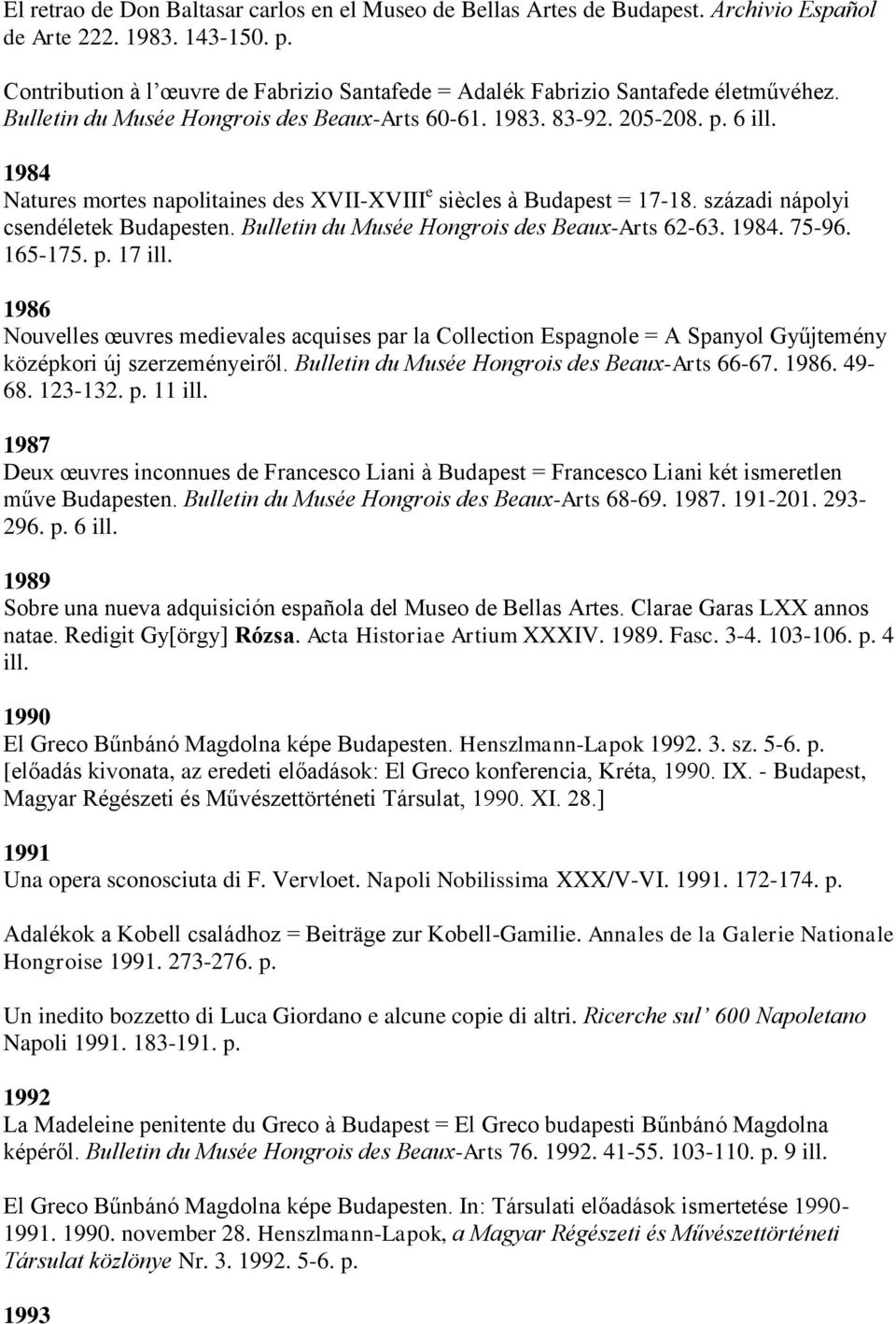 1984 Natures mortes napolitaines des XVII-XVIII e siècles à Budapest = 17-18. századi nápolyi csendéletek Budapesten. Bulletin du Musée Hongrois des Beaux-Arts 62-63. 1984. 75-96. 165-175. p. 17 ill.