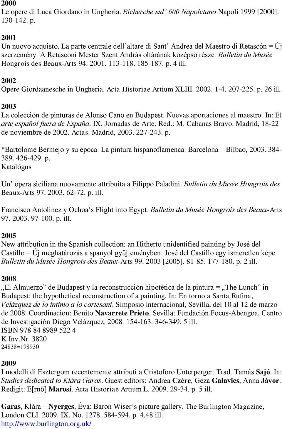 113-118. 185-187. p. 4 ill. 2002 Opere Giordaanesche in Ungheria. Acta Historiae Artium XLIII. 2002. 1-4. 207-225. p. 26 ill. 2003 La colección de pinturas de Alonso Cano en Budapest.