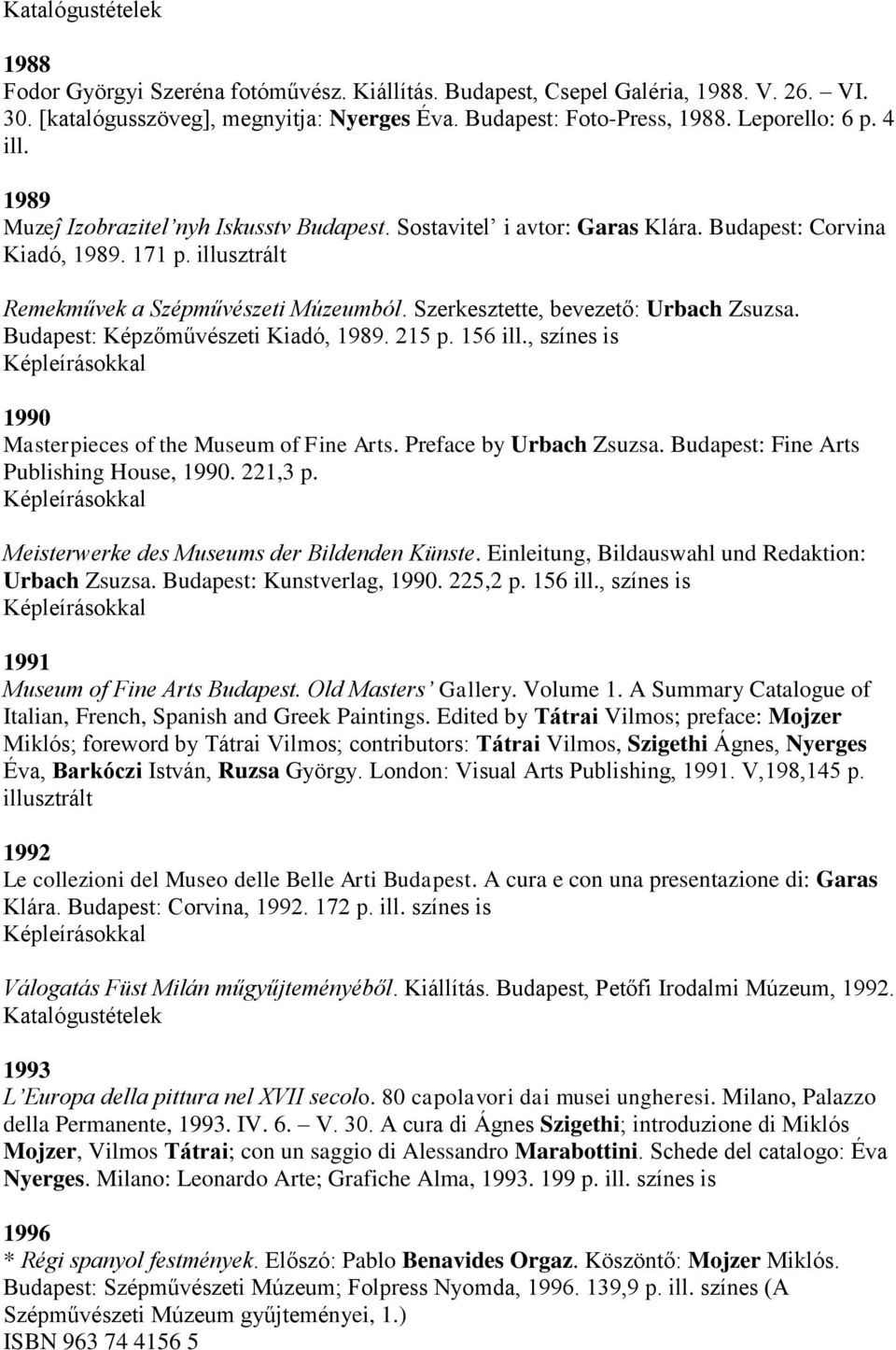 Szerkesztette, bevezető: Urbach Zsuzsa. Budapest: Képzőművészeti Kiadó, 1989. 215 p. 156 ill., színes is 1990 Masterpieces of the Museum of Fine Arts. Preface by Urbach Zsuzsa.
