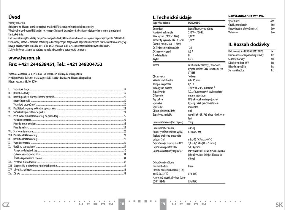 Elektrocentrála spĺňa všetky bezpečnostné požiadavky kladené na zdrojové sústrojenstvá pracujúce podľa ISO 8528-8 v izolovanej ústave.