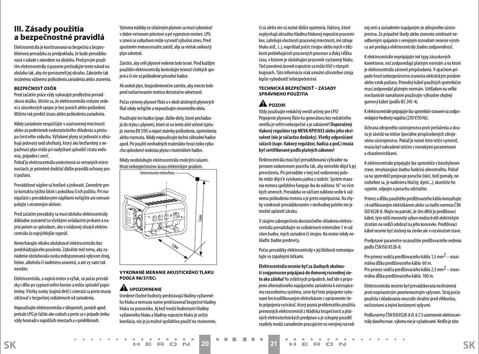 Bezpečnosť osôb Pred začatím práce vždy vykonajte predbežnú prevádzkovú skúšku. Uistite sa, že elektrocentrála vrátane vedení a zásuvkových spojov je bez porúch alebo poškodení.