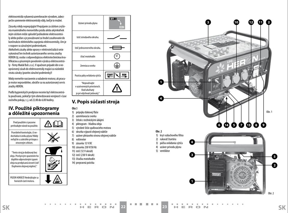 elektrického zapojenia elektrocentrály, čím je v rozpore so záručnými podmienkami. Akékoľvek zásahy alebo opravy v elektroinštalácii smie vykonávať len technik autorizovaného servisu značky HERON (tj.