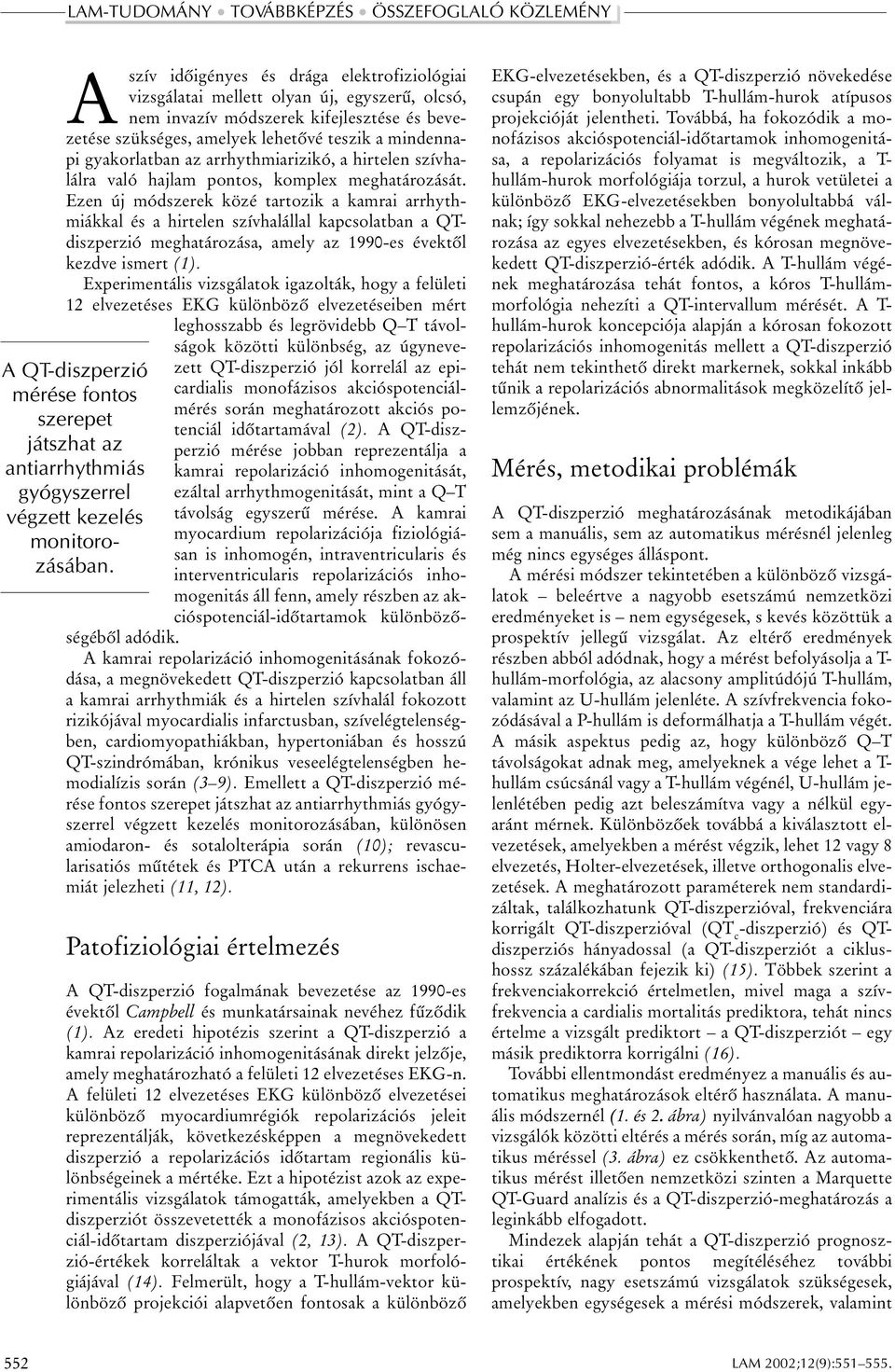 Ezen új módszerek közé tartozik a kamrai arrhythmiákkal és a hirtelen szívhalállal kapcsolatban a QTdiszperzió meghatározása, amely az 1990-es évektõl kezdve ismert (1).