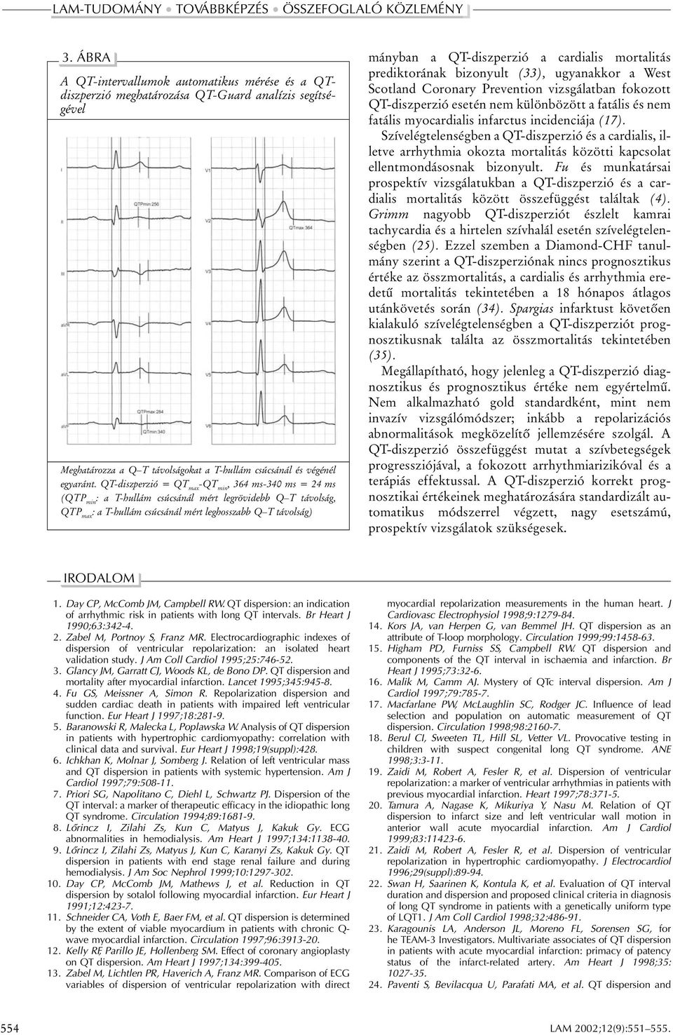 QT-diszperzió a cardialis mortalitás prediktorának bizonyult (33), ugyanakkor a West Scotland Coronary Prevention vizsgálatban fokozott QT-diszperzió esetén nem különbözött a fatális és nem fatális