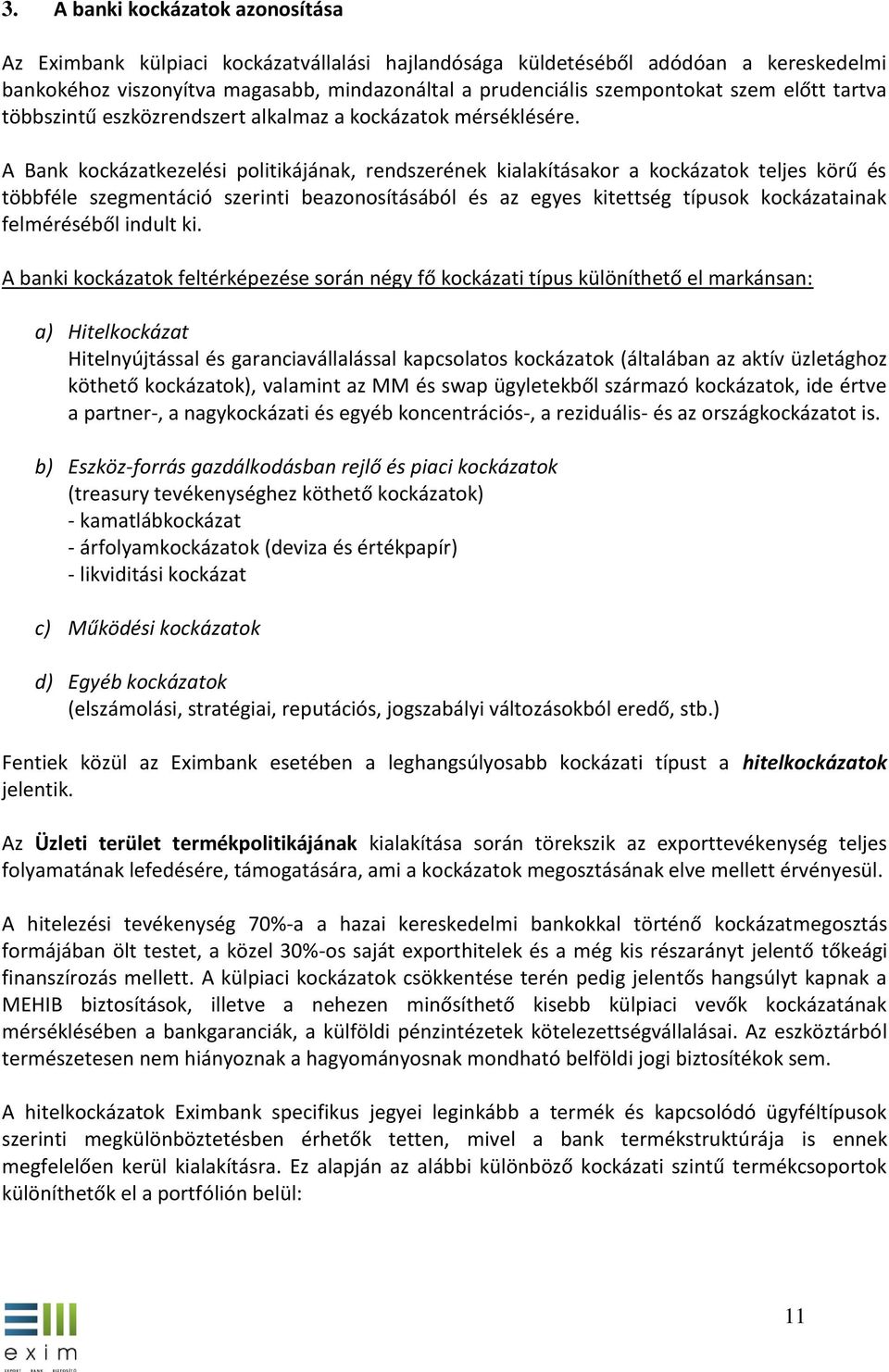 A Bank kockázatkezelési politikájának, rendszerének kialakításakor a kockázatok teljes körű és többféle szegmentáció szerinti beazonosításából és az egyes kitettség típusok kockázatainak felméréséből