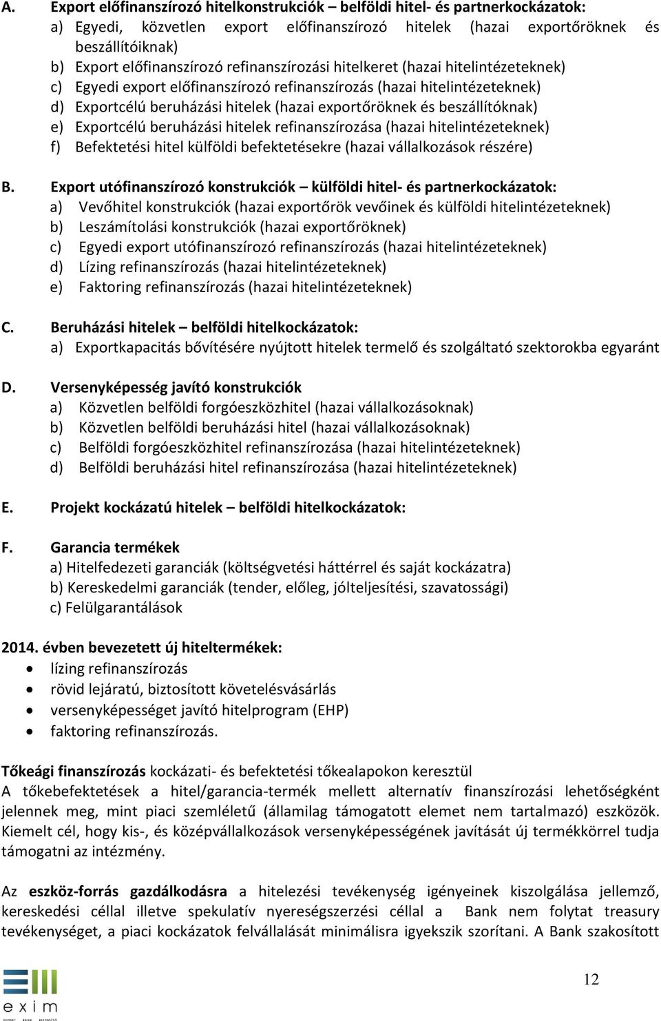 és beszállítóknak) e) Exportcélú beruházási hitelek refinanszírozása (hazai hitelintézeteknek) f) Befektetési hitel külföldi befektetésekre (hazai vállalkozások részére) B.