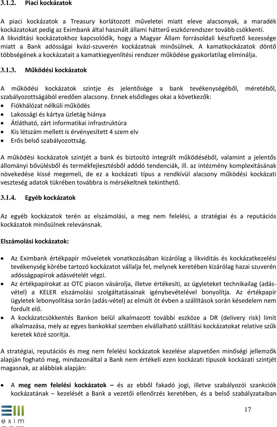 A likviditási kockázatokhoz kapcsolódik, hogy a Magyar Állam forrásoldali készfizető kezessége miatt a Bank adósságai kvázi-szuverén kockázatnak minősülnek.