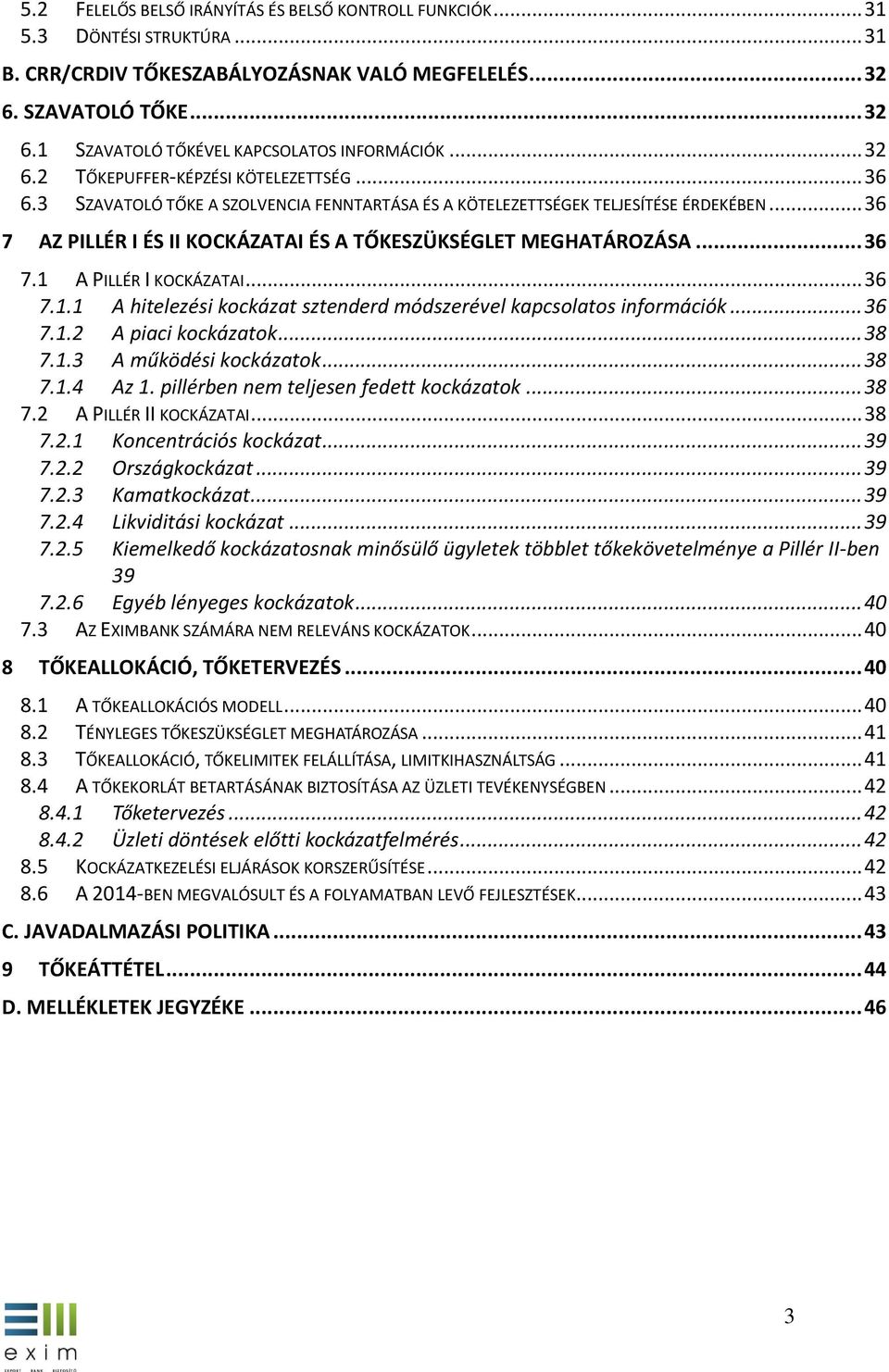 .. 36 7 AZ PILLÉR I ÉS II KOCKÁZATAI ÉS A TŐKESZÜKSÉGLET MEGHATÁROZÁSA... 36 7.1 A PILLÉR I KOCKÁZATAI... 36 7.1.1 A hitelezési kockázat sztenderd módszerével kapcsolatos információk... 36 7.1.2 A piaci kockázatok.