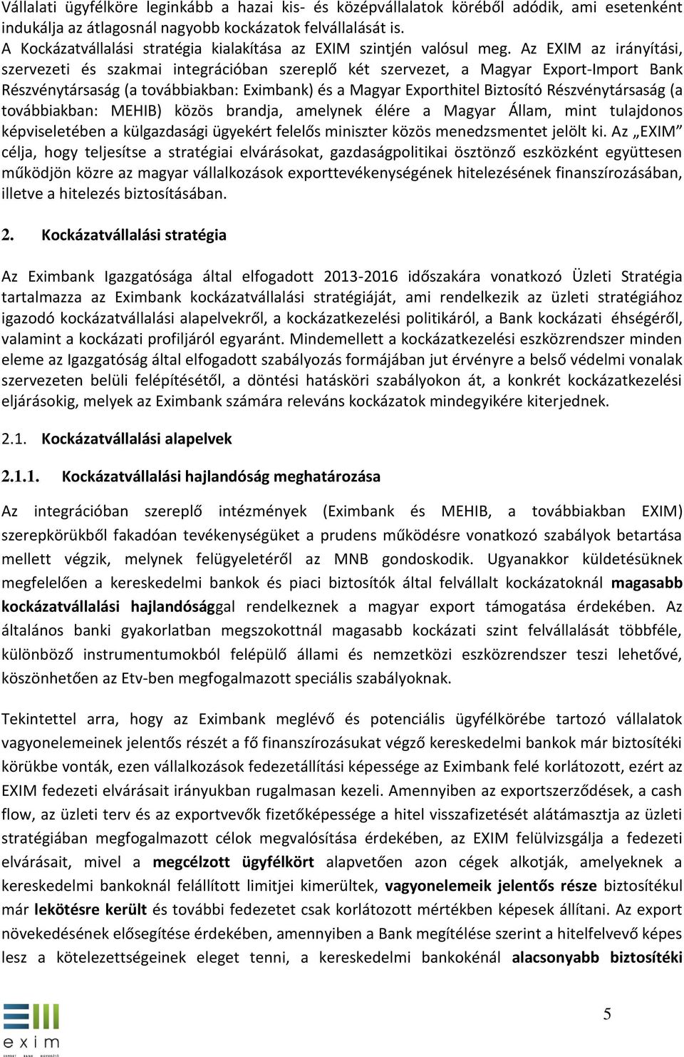 Az EXIM az irányítási, szervezeti és szakmai integrációban szereplő két szervezet, a Magyar Export-Import Bank Részvénytársaság (a továbbiakban: Eximbank) és a Magyar Exporthitel Biztosító