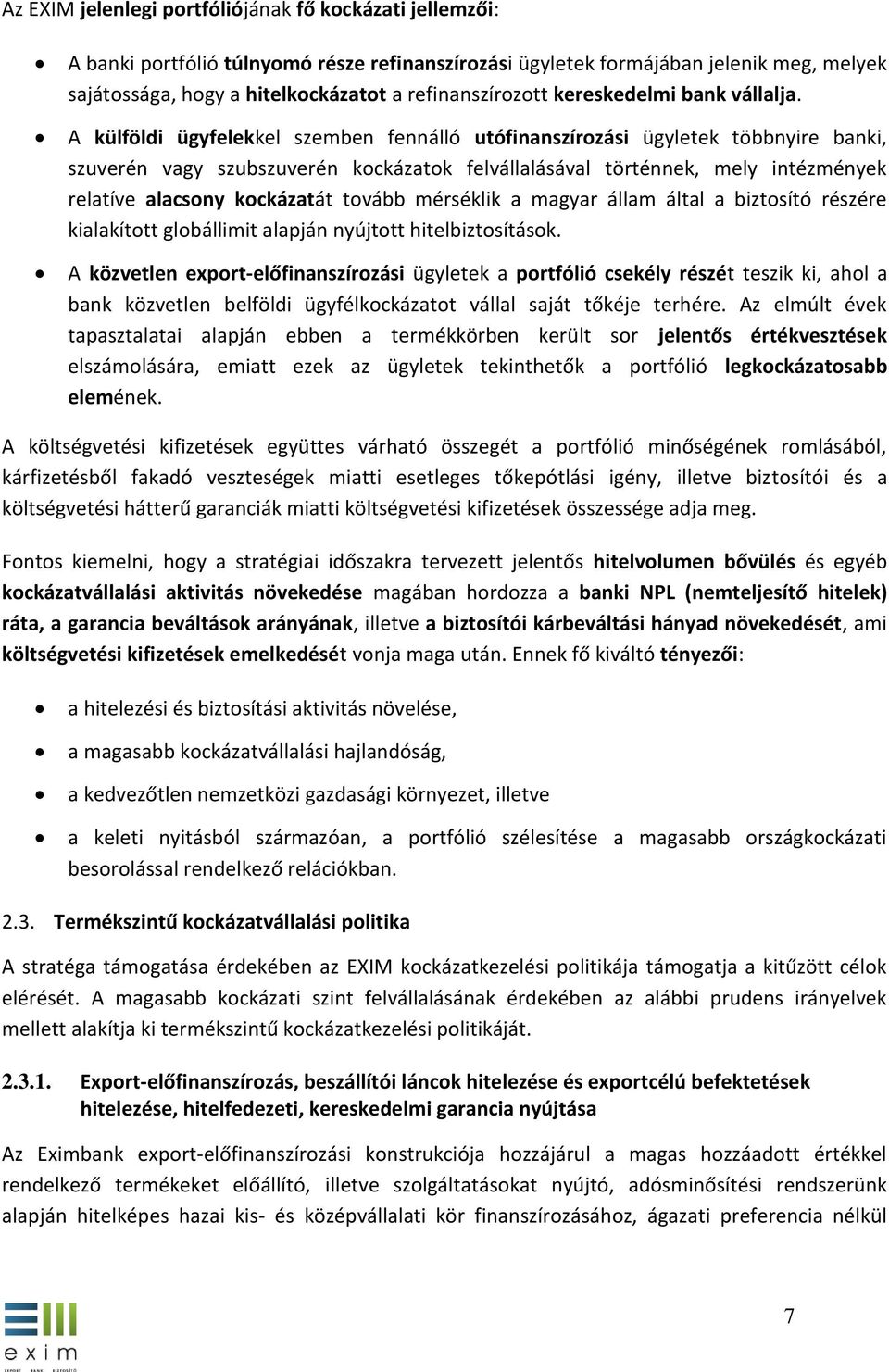 A külföldi ügyfelekkel szemben fennálló utófinanszírozási ügyletek többnyire banki, szuverén vagy szubszuverén kockázatok felvállalásával történnek, mely intézmények relatíve alacsony kockázatát