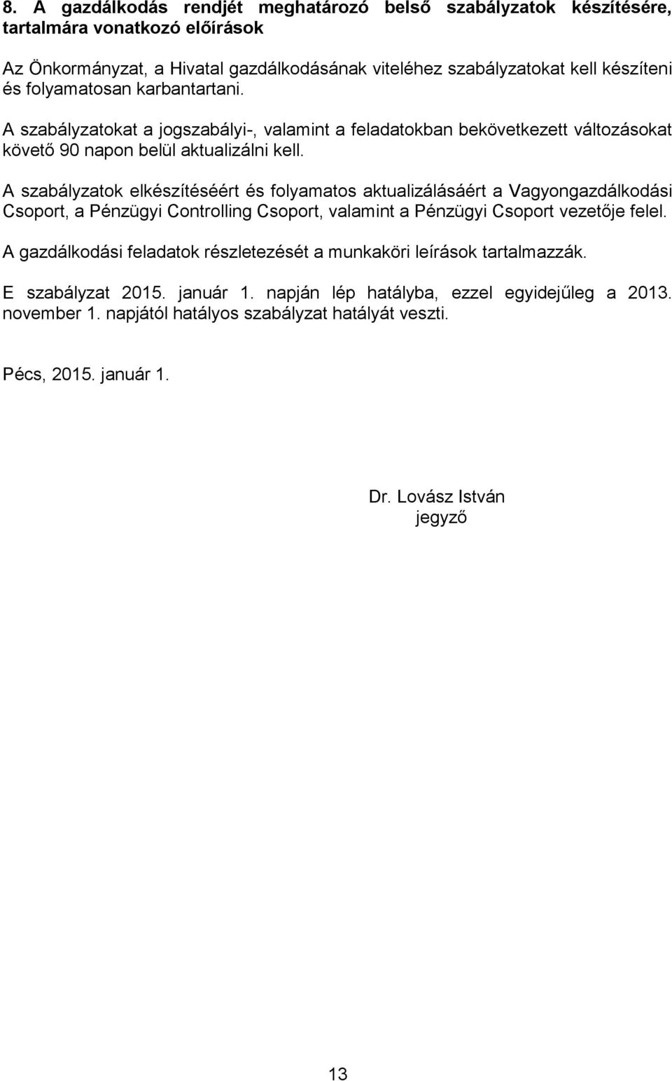 A szabályzatok elkészítéséért és folyamatos aktualizálásáért a Vagyongazdálkodási Csoport, a Pénzügyi Controlling Csoport, valamint a Pénzügyi Csoport vezetője felel.