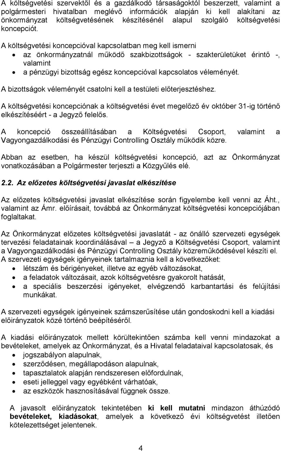 A költségvetési koncepcióval kapcsolatban meg kell ismerni az önkormányzatnál működő szakbizottságok - szakterületüket érintő -, valamint a pénzügyi bizottság egész koncepcióval kapcsolatos