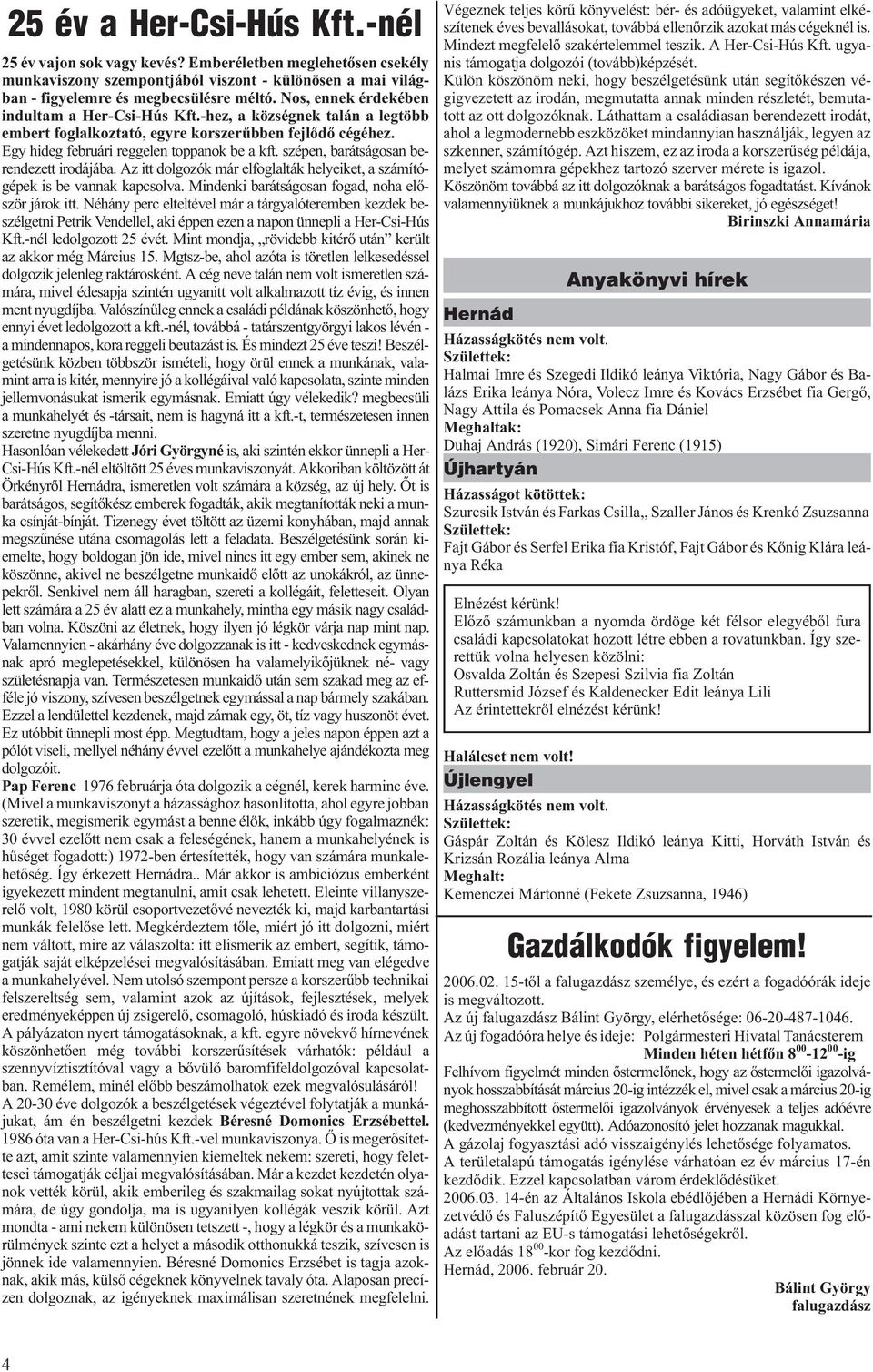 szépen, barátságosan berendezett irodájába. Az itt dolgozók már elfoglalták helyeiket, a számítógépek is be vannak kapcsolva. Mindenki barátságosan fogad, noha elõször járok itt.