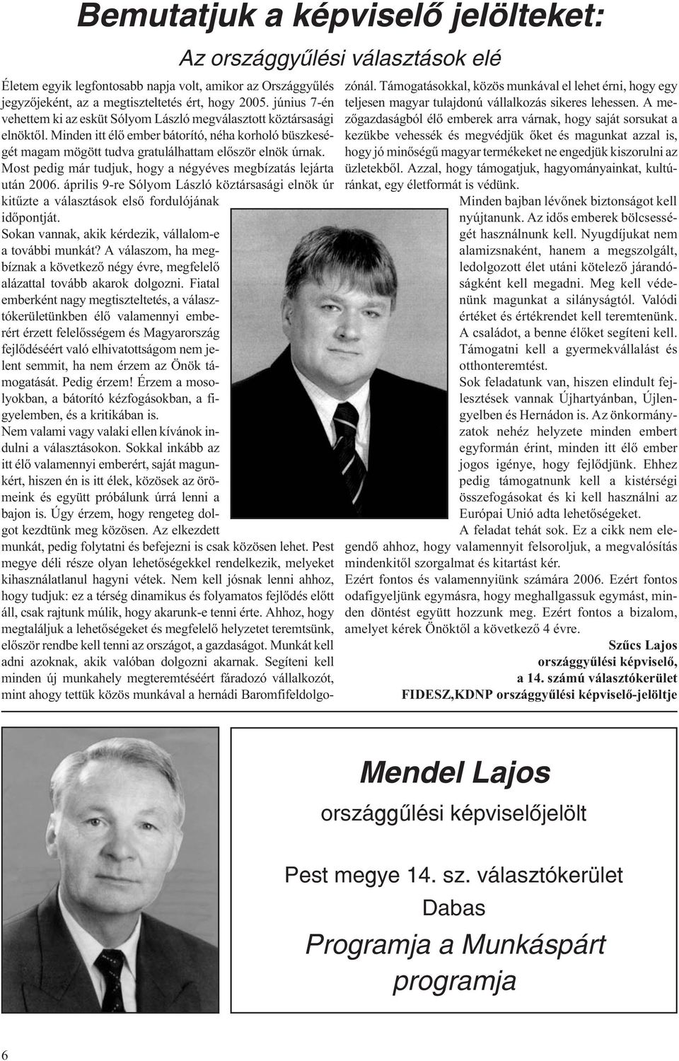 Most pedig már tudjuk, hogy a négyéves megbízatás lejárta után 2006. április 9-re Sólyom László köztársasági elnök úr kitûzte a választások elsõ fordulójának idõpontját.