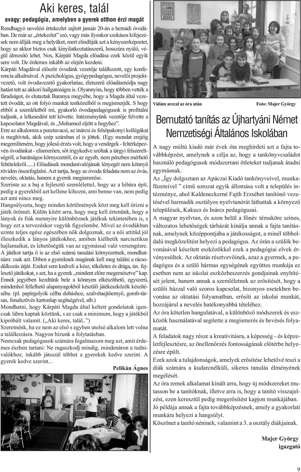 végül álmosító lehet. Nos, Kárpáti Magda elõadása ezek közül egyik sem volt. De érdemes inkább az elején kezdeni. Kárpáti Magdával elõször óvodánk vezetõje találkozott, egy konferencia alkalmával.