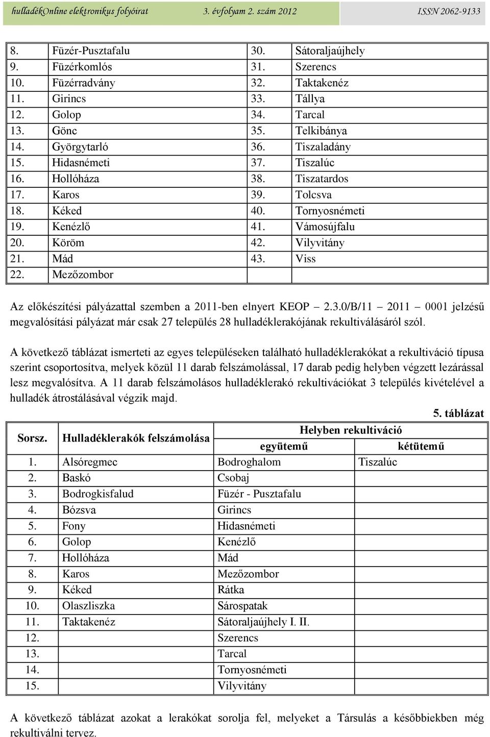 Mezőzombor Az előkészítési pályázattal szemben a 2011-ben elnyert KEOP 2.3.0/B/11 2011 0001 jelzésű megvalósítási pályázat már csak 27 település 28 hulladéklerakójának rekultiválásáról szól.