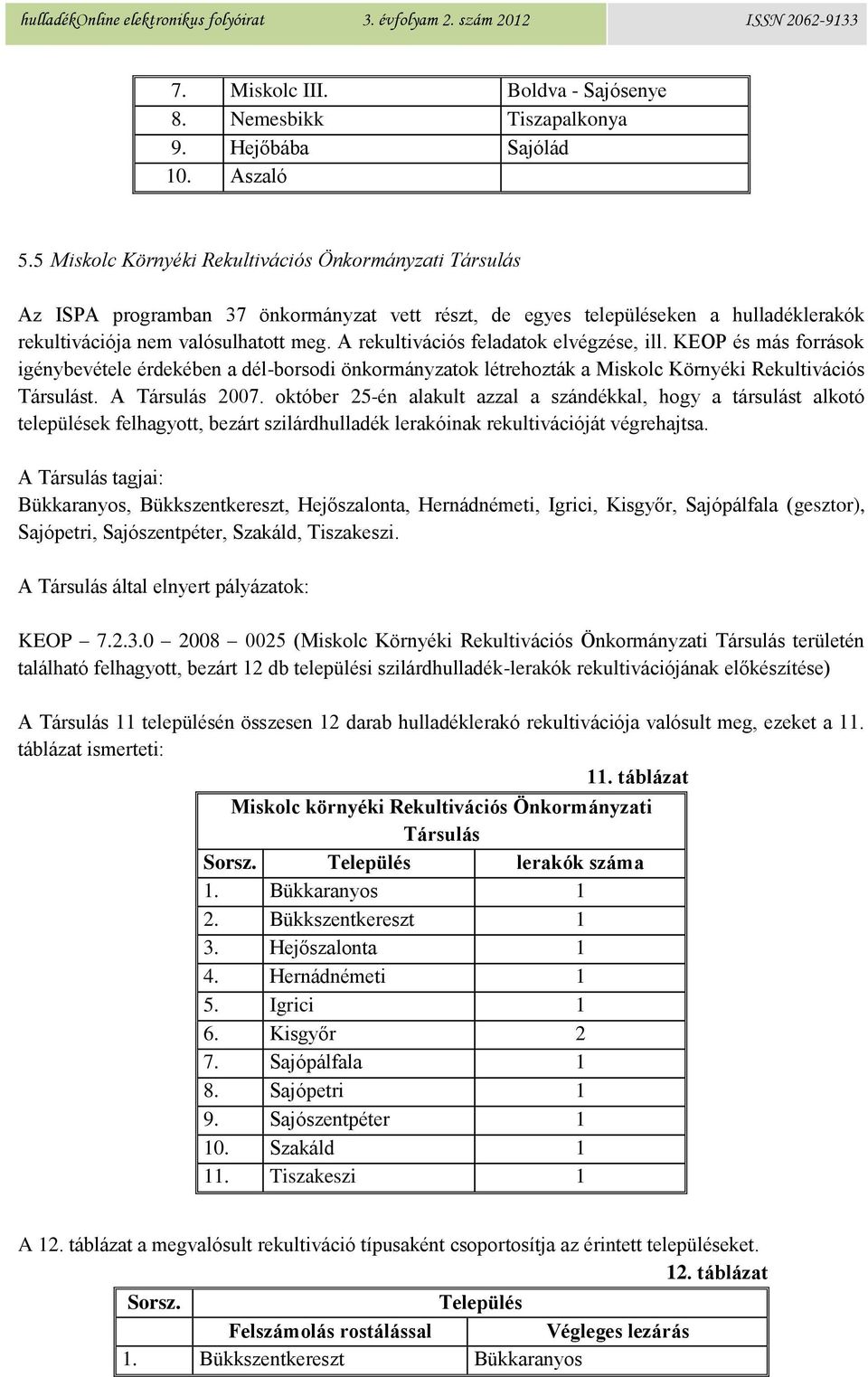 A rekultivációs feladatok elvégzése, ill. KEOP és más források igénybevétele érdekében a dél-borsodi önkormányzatok létrehozták a Miskolc Környéki Rekultivációs Társulást. A Társulás 2007.