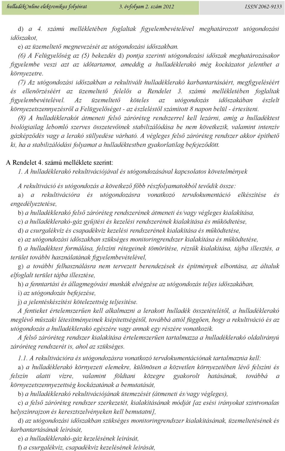 (7) Az utógondozási időszakban a rekultivált hulladéklerakó karbantartásáért, megfigyeléséért és ellenőrzéséért az üzemeltető felelős a Rendelet 3. számú mellékletében foglaltak figyelembevételével.