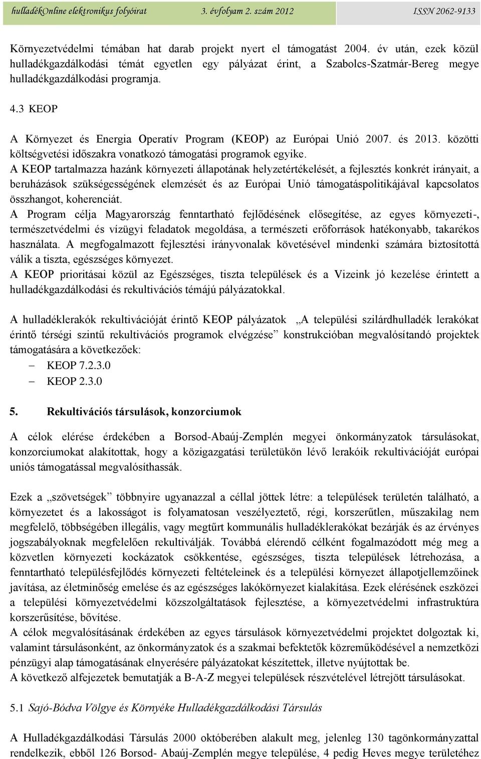 3 KEOP A Környezet és Energia Operatív Program (KEOP) az Európai Unió 2007. és 2013. közötti költségvetési időszakra vonatkozó támogatási programok egyike.