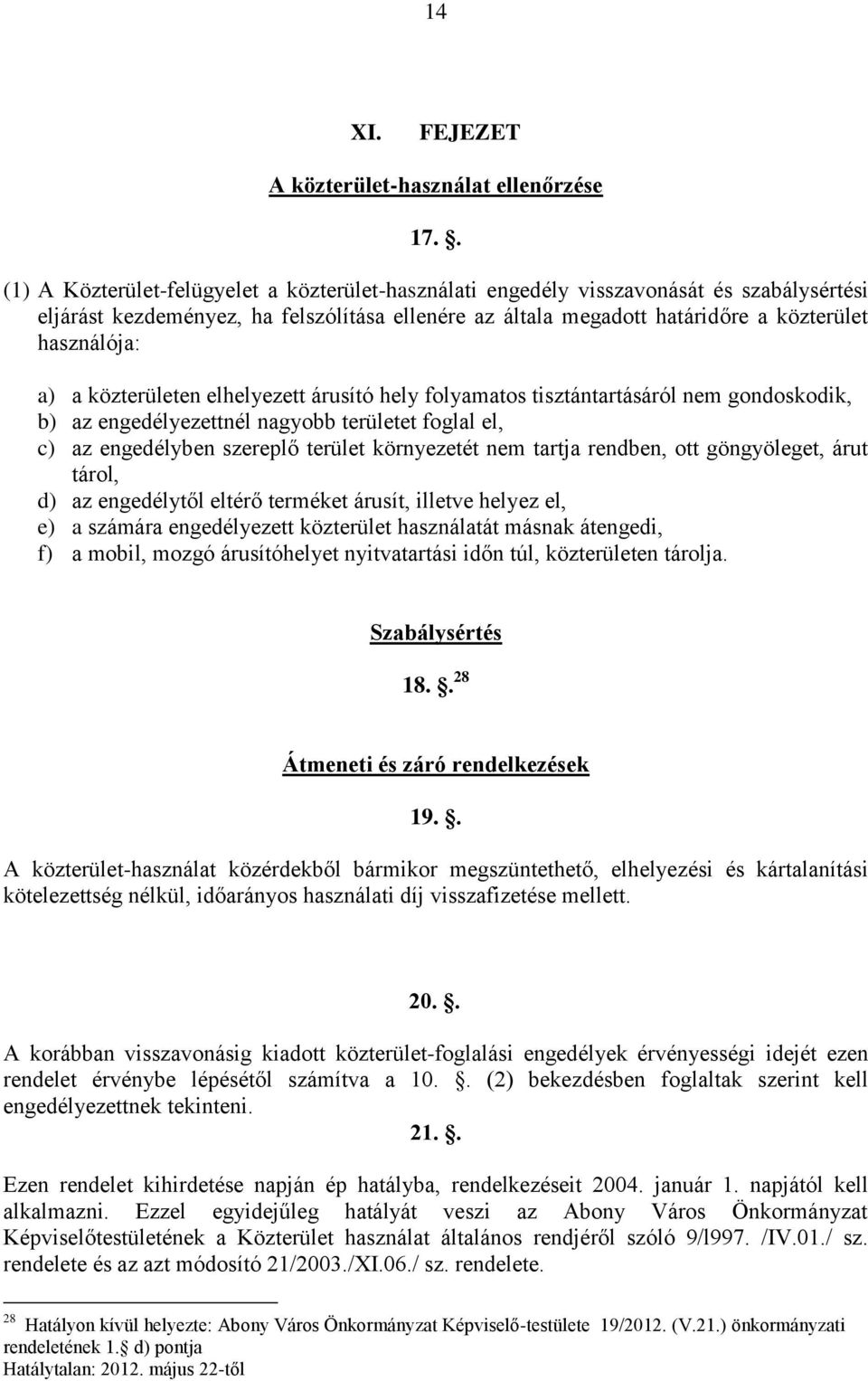 a közterületen elhelyezett árusító hely folyamatos tisztántartásáról nem gondoskodik, b) az engedélyezettnél nagyobb területet foglal el, c) az engedélyben szereplő terület környezetét nem tartja