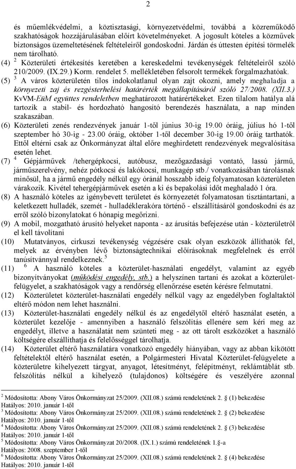 (4) 2 Közterületi értékesítés keretében a kereskedelmi tevékenységek feltételeiről szóló 210/2009. (IX.29.) Korm. rendelet 5. mellékletében felsorolt termékek forgalmazhatóak.