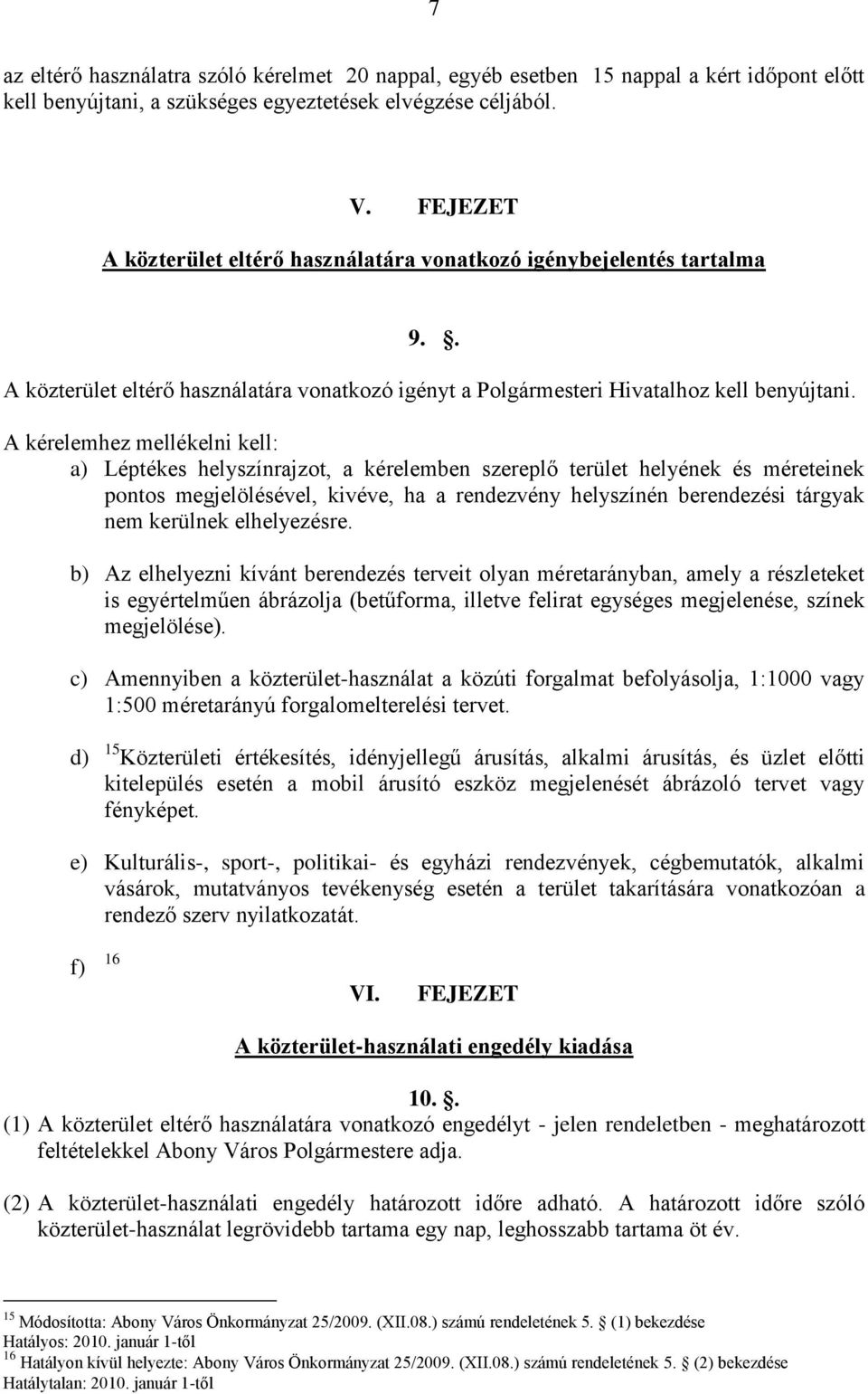 A kérelemhez mellékelni kell: a) Léptékes helyszínrajzot, a kérelemben szereplő terület helyének és méreteinek pontos megjelölésével, kivéve, ha a rendezvény helyszínén berendezési tárgyak nem