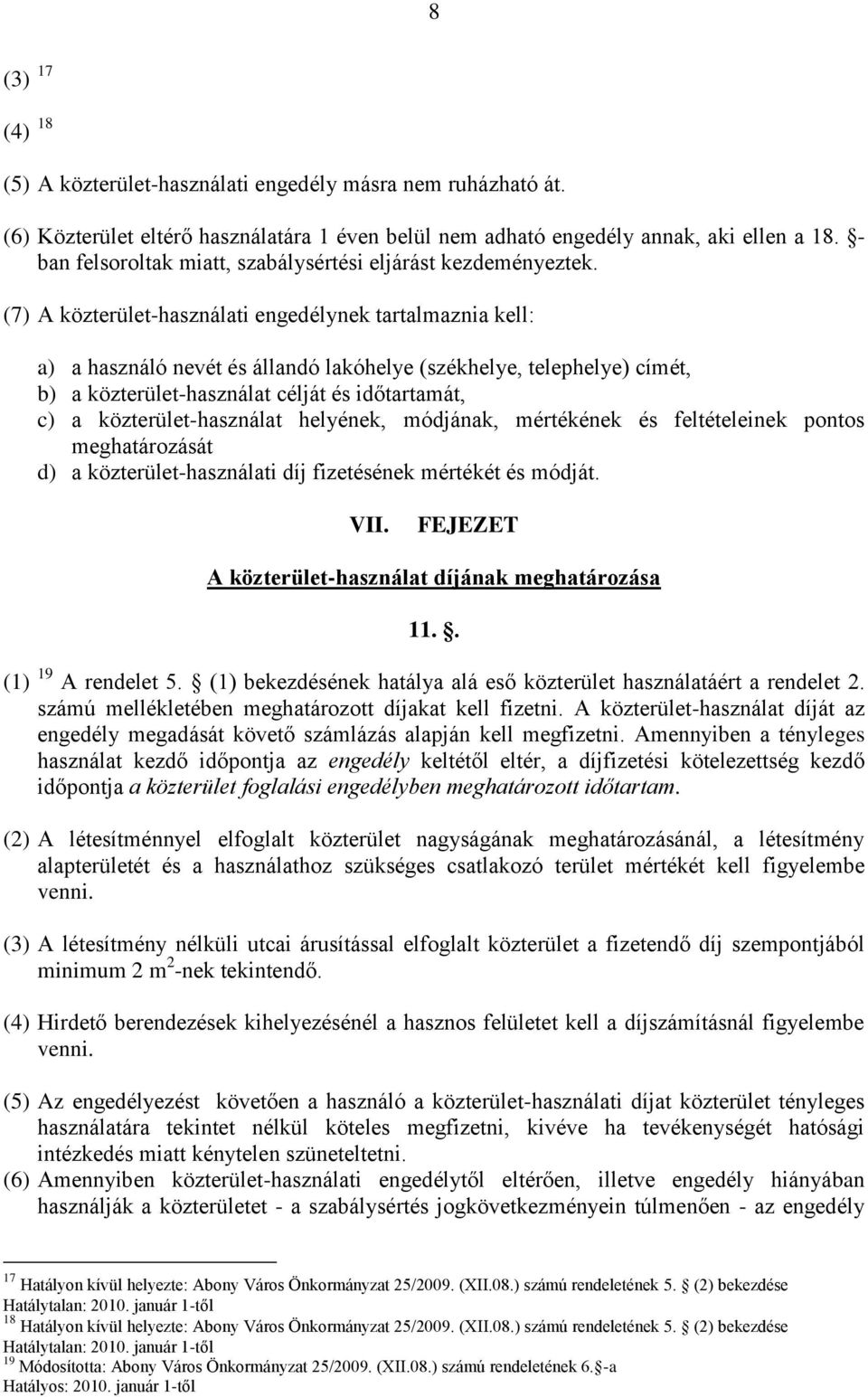 (7) A közterület-használati engedélynek tartalmaznia kell: a) a használó nevét és állandó lakóhelye (székhelye, telephelye) címét, b) a közterület-használat célját és időtartamát, c) a