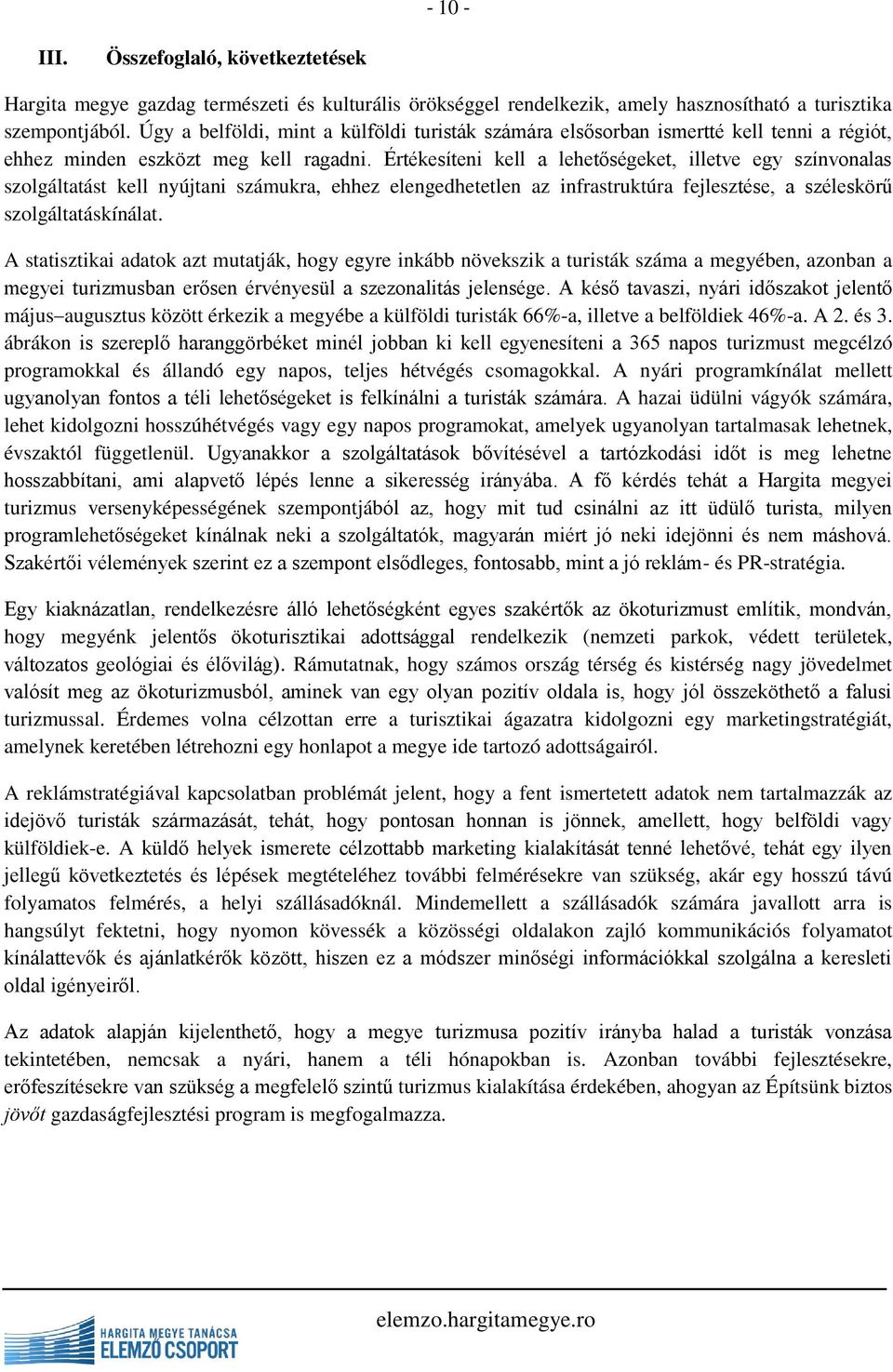 Értékesíteni kell a lehetőségeket, illetve egy színvonalas szolgáltatást kell nyújtani számukra, ehhez elengedhetetlen az infrastruktúra fejlesztése, a széleskörű szolgáltatáskínálat.