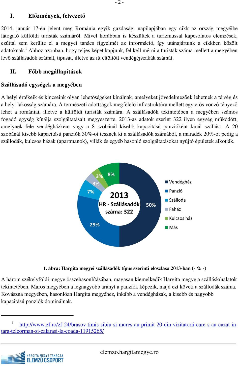 1 Ahhoz azonban, hogy teljes képet kapjunk, fel kell mérni a turisták száma mellett a megyében levő szállásadók számát, típusát, illetve az itt eltöltött vendégéjszakák számát. II.