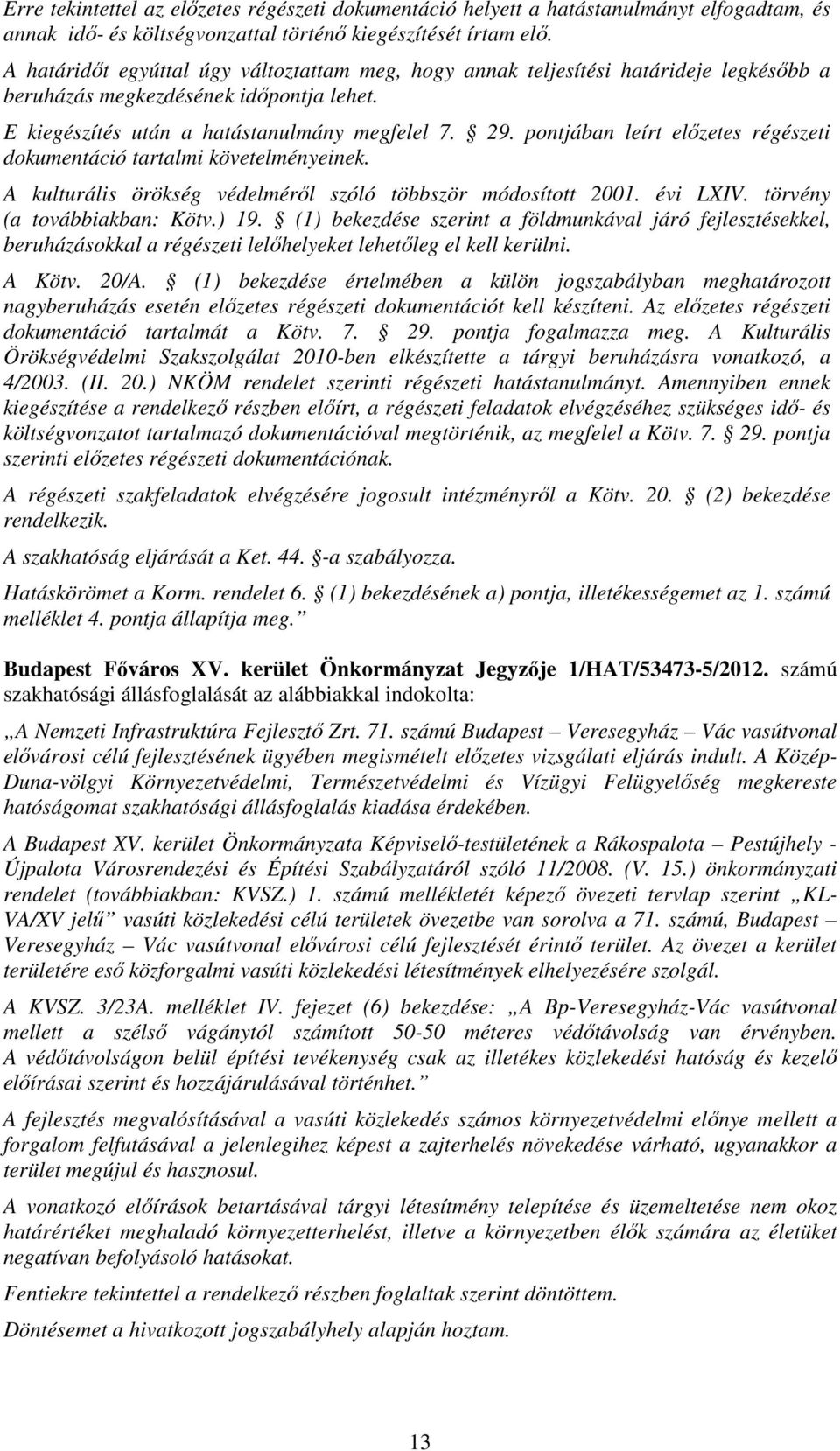 pontjában leírt előzetes régészeti dokumentáció tartalmi követelményeinek. A kulturális örökség védelméről szóló többször módosított 2001. évi LXIV. törvény (a továbbiakban: Kötv.) 19.