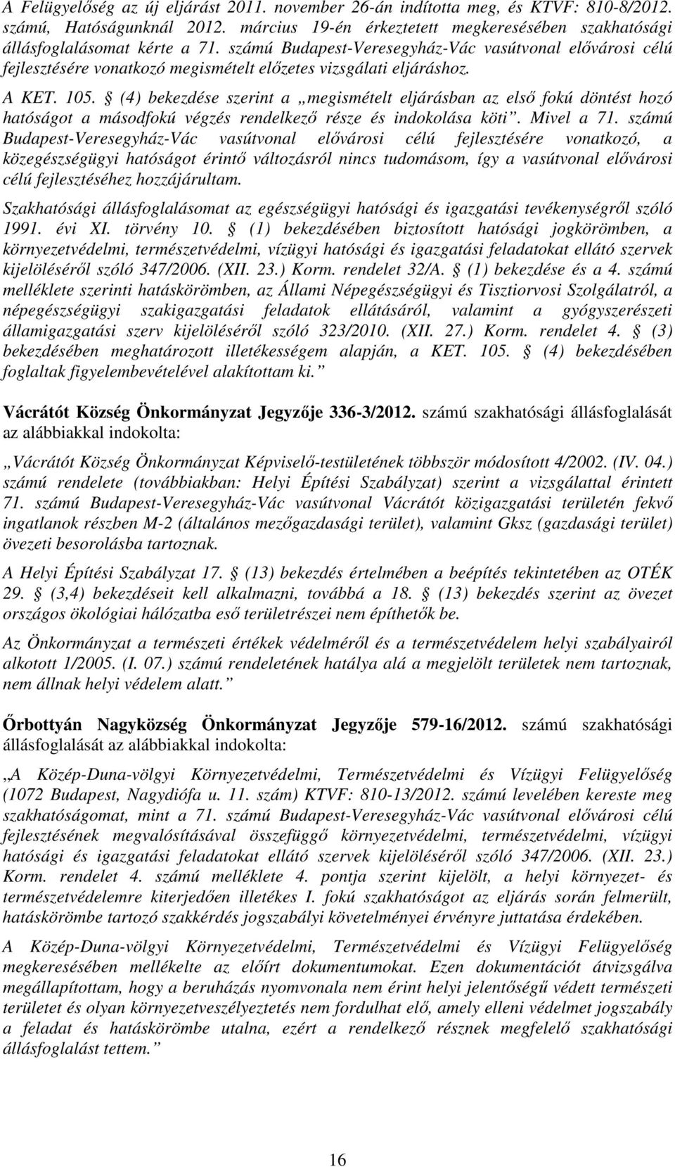 (4) bekezdése szerint a megismételt eljárásban az első fokú döntést hozó hatóságot a másodfokú végzés rendelkező része és indokolása köti. Mivel a 71.