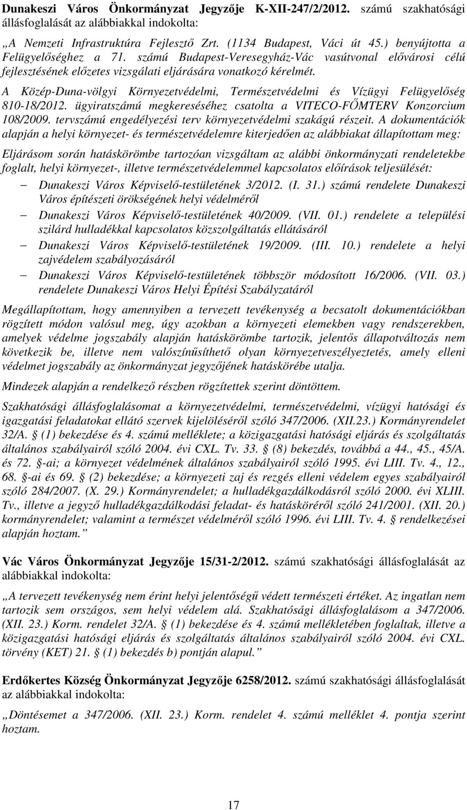 A Közép-Duna-völgyi Környezetvédelmi, Természetvédelmi és Vízügyi Felügyelőség 810-18/2012. ügyiratszámú megkereséséhez csatolta a VITECO-FŐMTERV Konzorcium 108/2009.