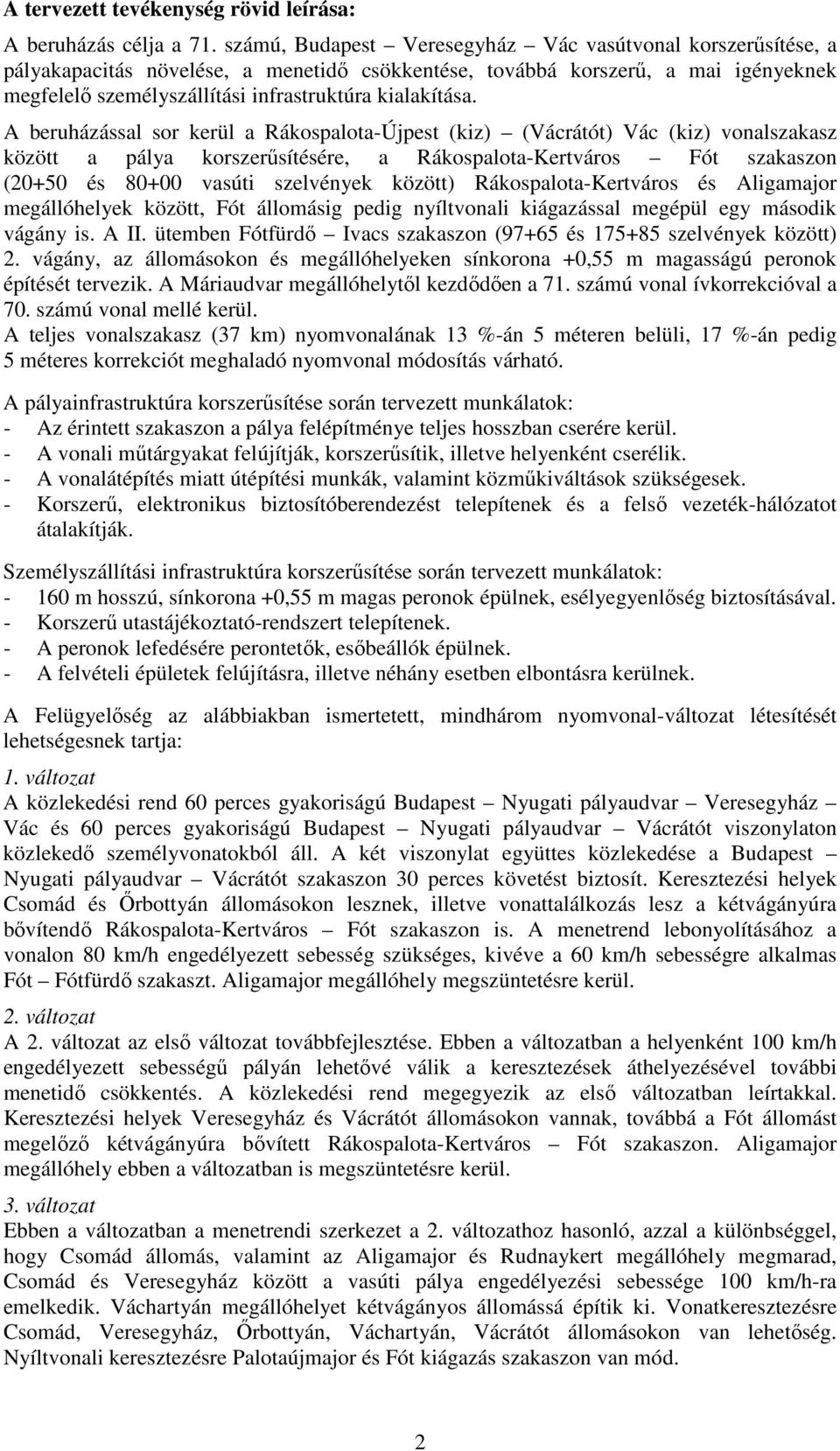 A beruházással sor kerül a Rákospalota-Újpest (kiz) (Vácrátót) Vác (kiz) vonalszakasz között a pálya korszerűsítésére, a Rákospalota-Kertváros Fót szakaszon (20+50 és 80+00 vasúti szelvények között)